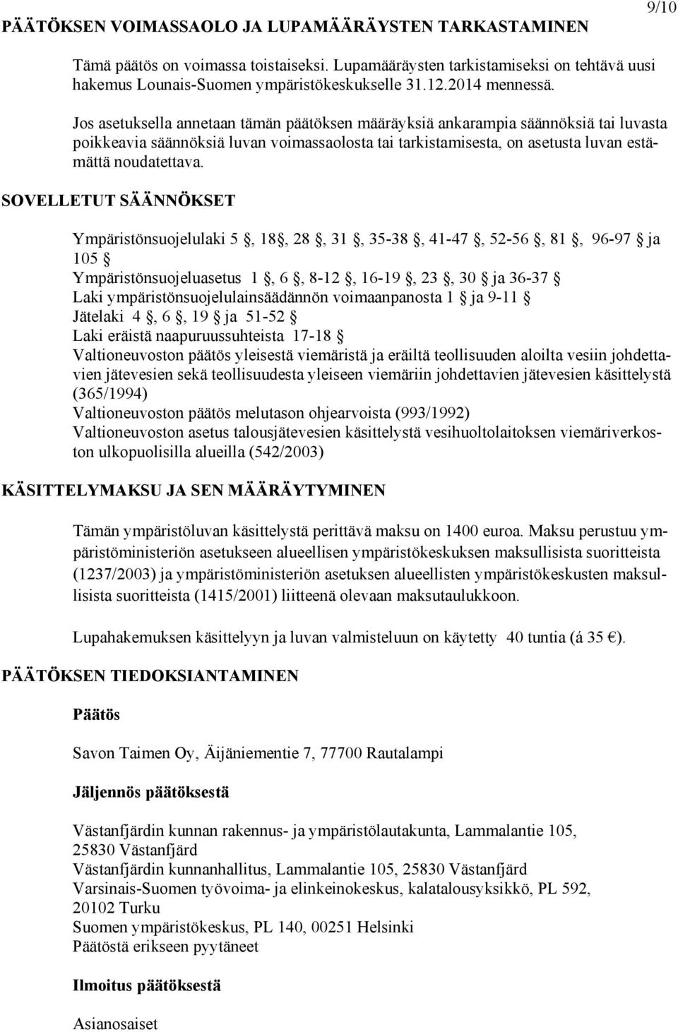 Jos asetuksella annetaan tämän päätöksen määräyksiä ankarampia säännöksiä tai luvasta poikkeavia säännöksiä luvan voimassaolosta tai tarkistamisesta, on asetusta luvan estämättä noudatettava.