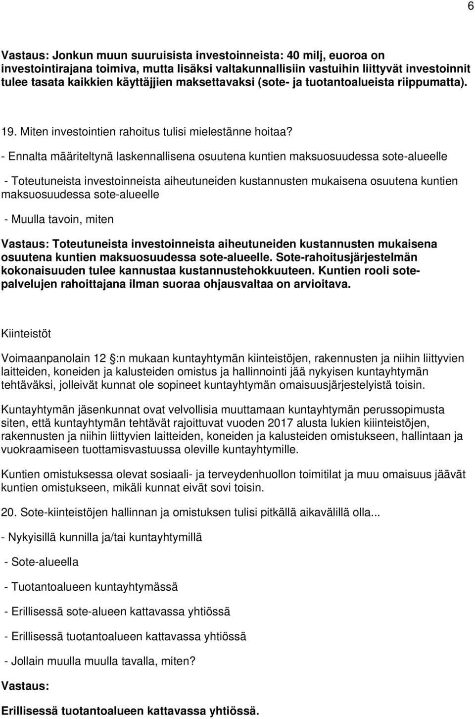 - Ennalta määriteltynä laskennallisena osuutena kuntien maksuosuudessa sote-alueelle - Toteutuneista investoinneista aiheutuneiden kustannusten mukaisena osuutena kuntien maksuosuudessa sote-alueelle