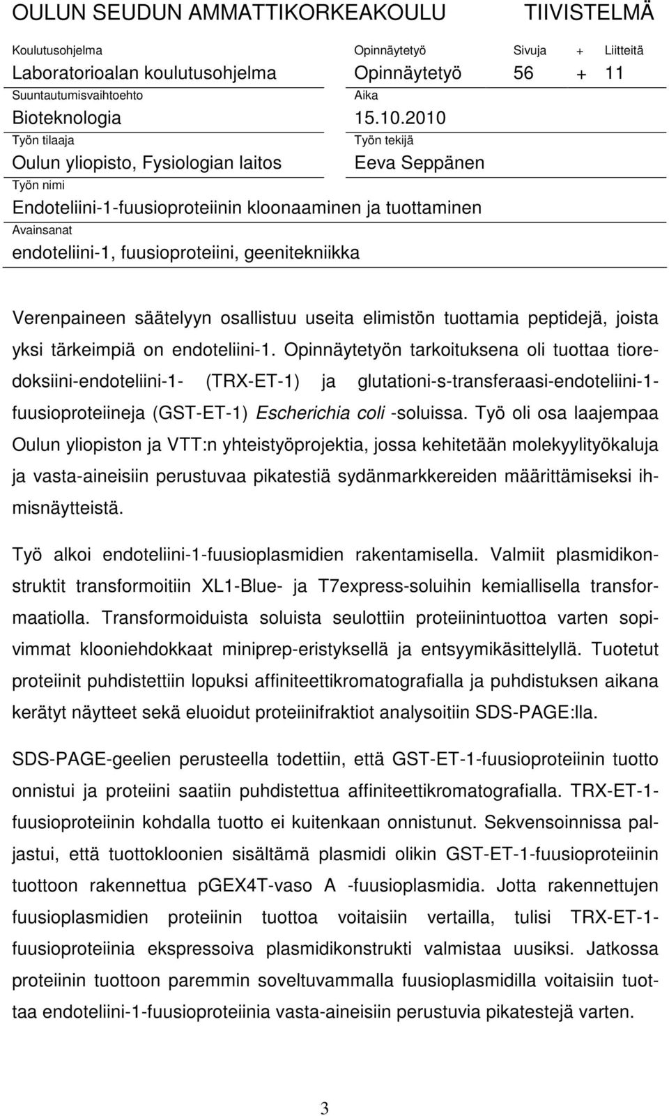 geenitekniikka Verenpaineen säätelyyn osallistuu useita elimistön tuottamia peptidejä, joista yksi tärkeimpiä on endoteliini-1.