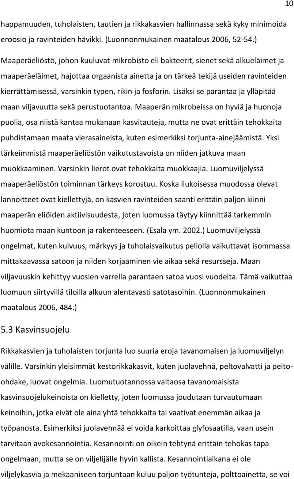 typen, rikin ja fosforin. Lisäksi se parantaa ja ylläpitää maan viljavuutta sekä perustuotantoa.