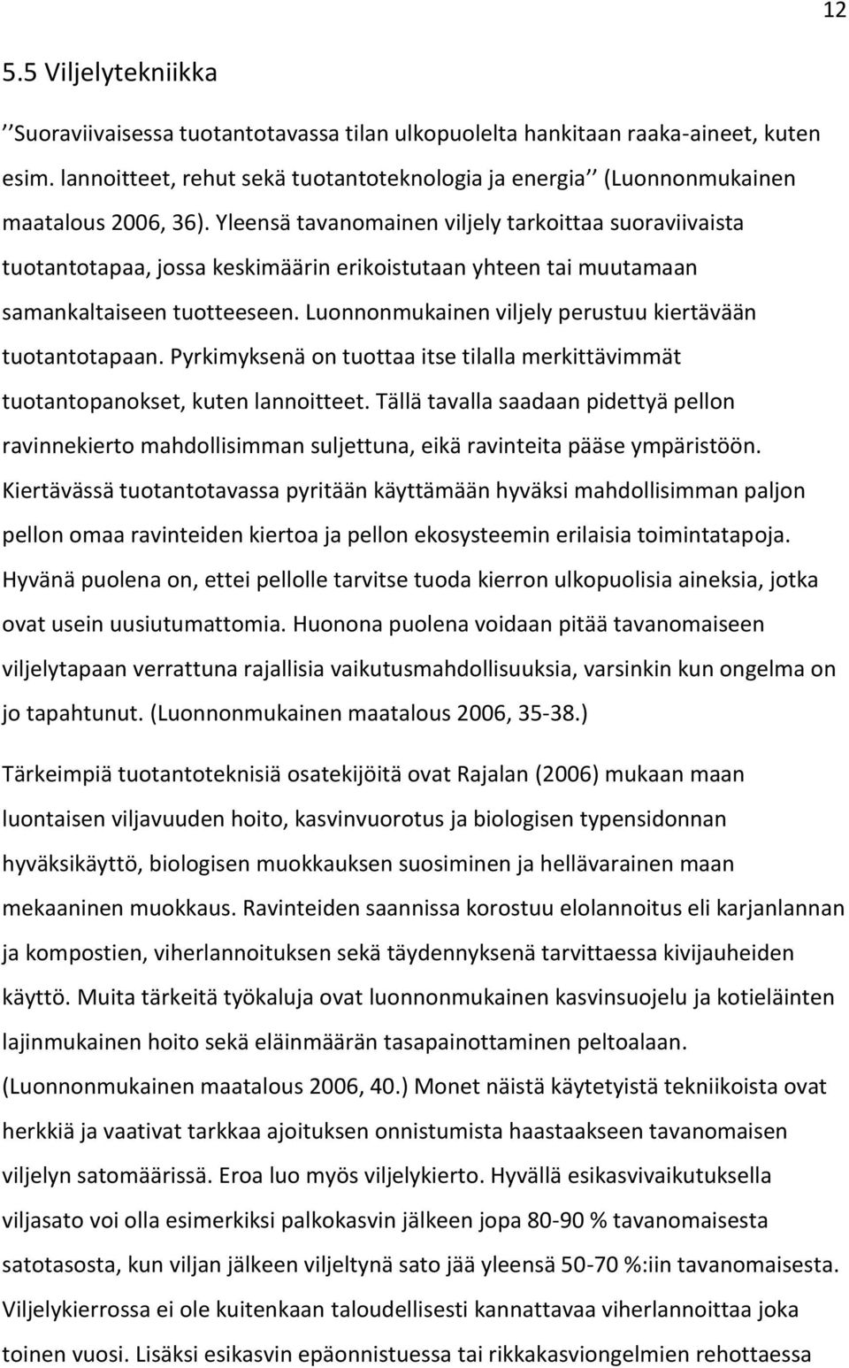 Yleensä tavanomainen viljely tarkoittaa suoraviivaista tuotantotapaa, jossa keskimäärin erikoistutaan yhteen tai muutamaan samankaltaiseen tuotteeseen.