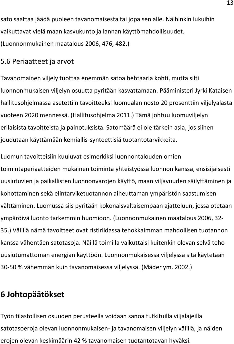 Pääministeri Jyrki Kataisen hallitusohjelmassa asetettiin tavoitteeksi luomualan nosto 20 prosenttiin viljelyalasta vuoteen 2020 mennessä. (Hallitusohjelma 2011.