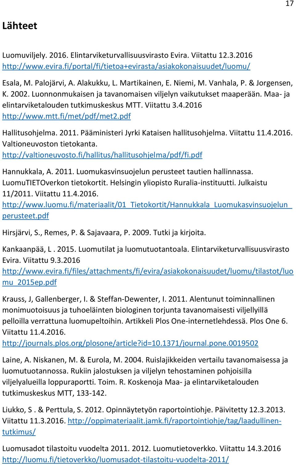 2016 http://www.mtt.fi/met/pdf/met2.pdf Hallitusohjelma. 2011. Pääministeri Jyrki Kataisen hallitusohjelma. Viitattu 11.4.2016. Valtioneuvoston tietokanta. http://valtioneuvosto.
