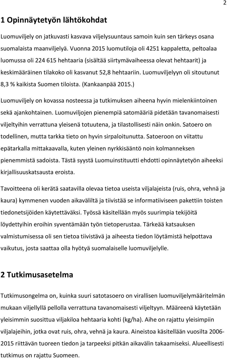 Luomuviljelyyn oli sitoutunut 8,3 % kaikista Suomen tiloista. (Kankaanpää 2015.) Luomuviljely on kovassa nosteessa ja tutkimuksen aiheena hyvin mielenkiintoinen sekä ajankohtainen.