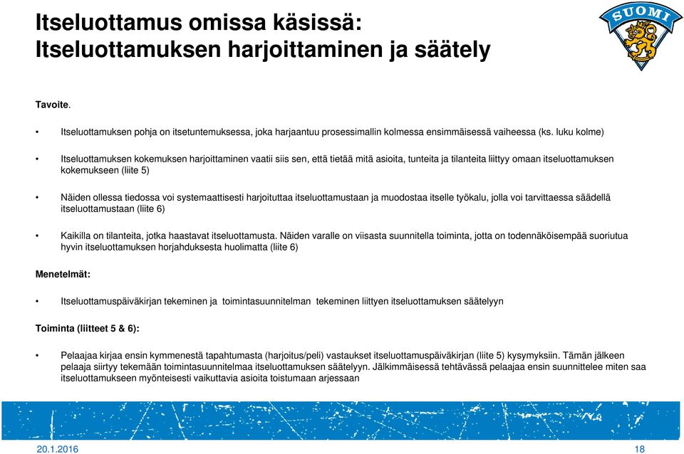 voi systemaattisesti harjoituttaa itseluottamustaan ja muodostaa itselle työkalu, jolla voi tarvittaessa säädellä itseluottamustaan (liite 6) Kaikilla on tilanteita, jotka haastavat itseluottamusta.