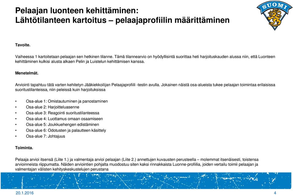 Arviointi tapahtuu tätä varten kehitetyn Jääkiekkoilijan Pelaajaprofiili -testin avulla.