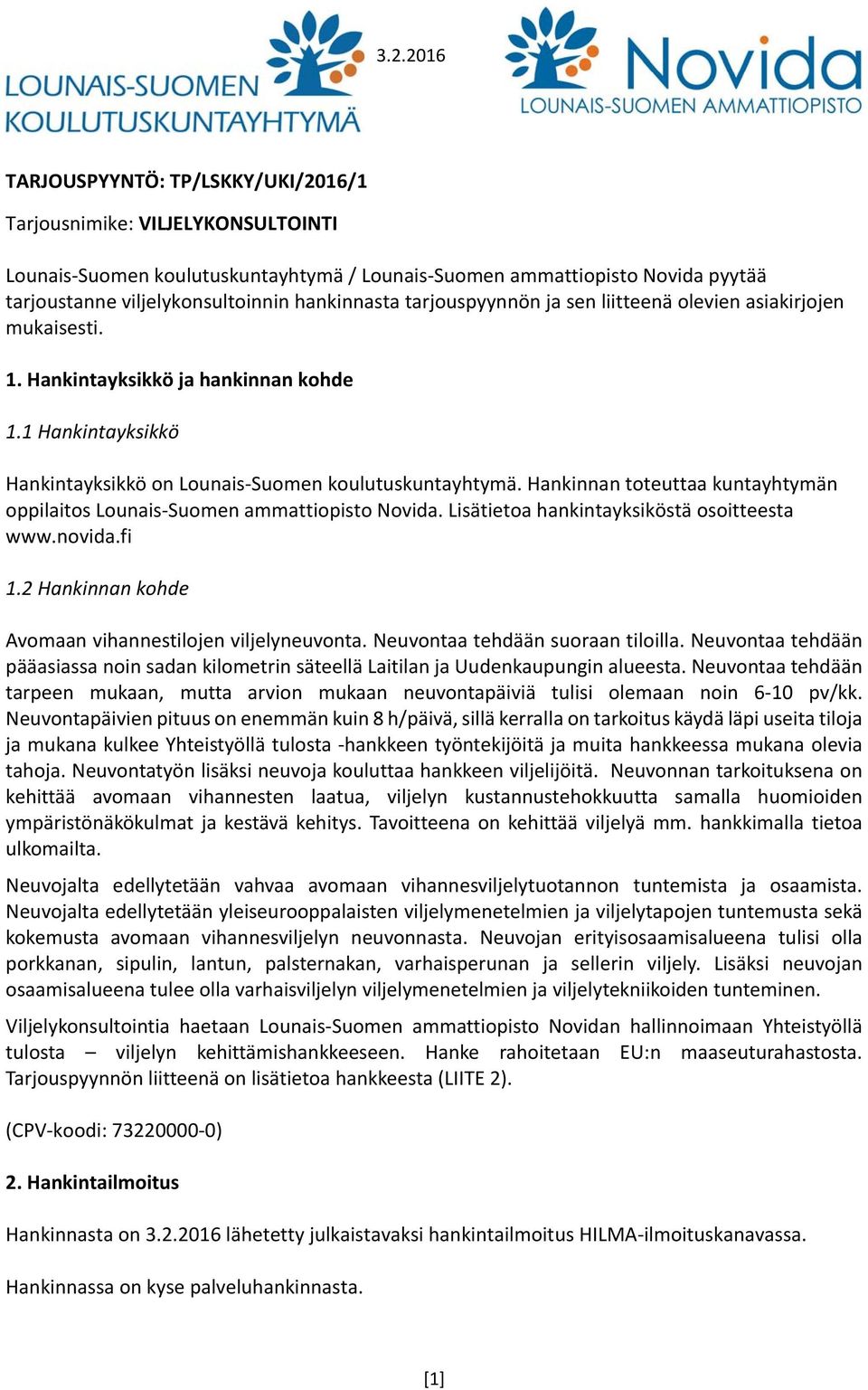 Hankinnan toteuttaa kuntayhtymän oppilaitos Lounais Suomen ammattiopisto Novida. Lisätietoa hankintayksiköstä osoitteesta www.novida.fi 1.2 Hankinnan kohde Avomaan vihannestilojen viljelyneuvonta.