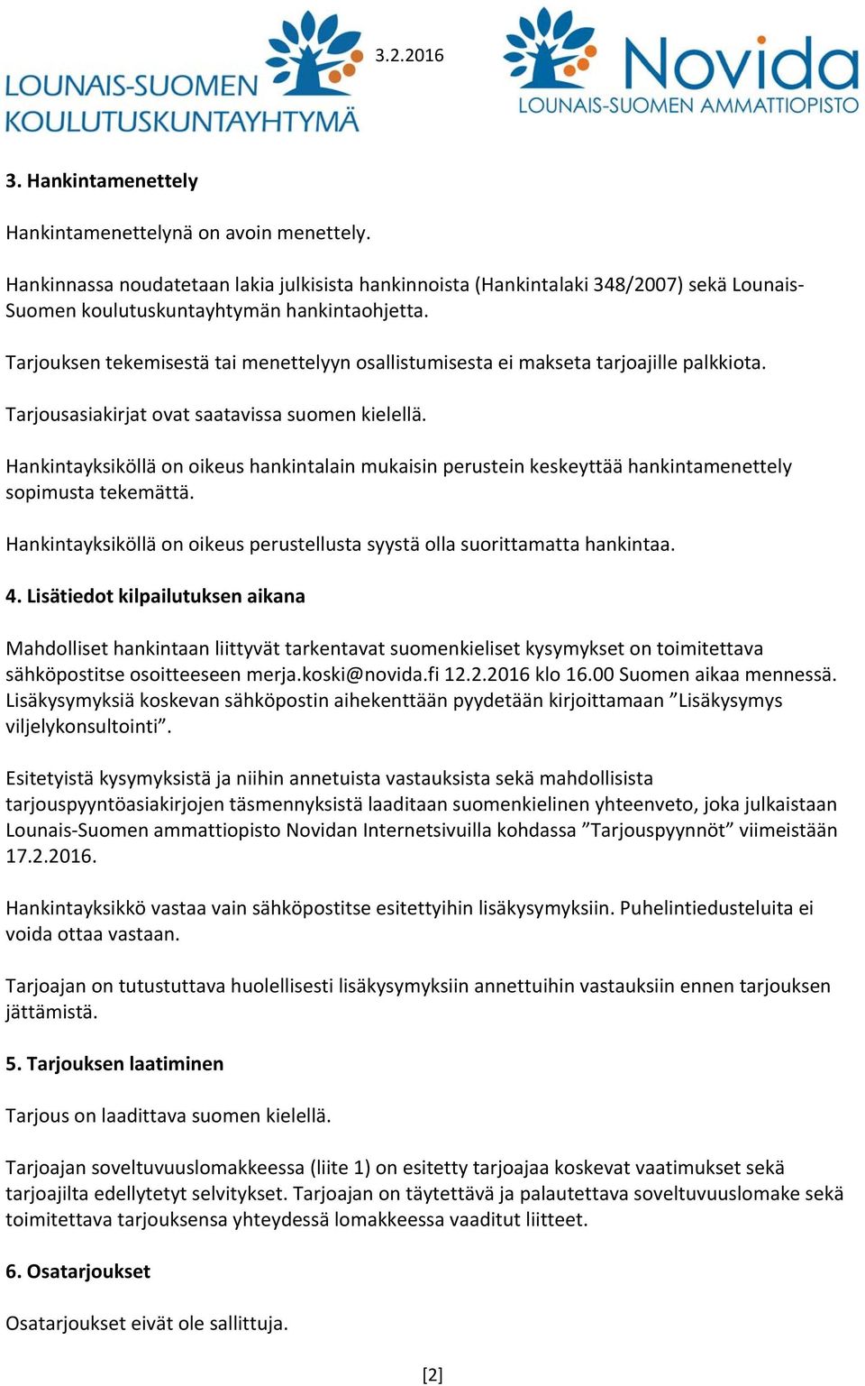 Hankintayksiköllä on oikeus hankintalain mukaisin perustein keskeyttää hankintamenettely sopimusta tekemättä. Hankintayksiköllä on oikeus perustellusta syystä olla suorittamatta hankintaa. 4.