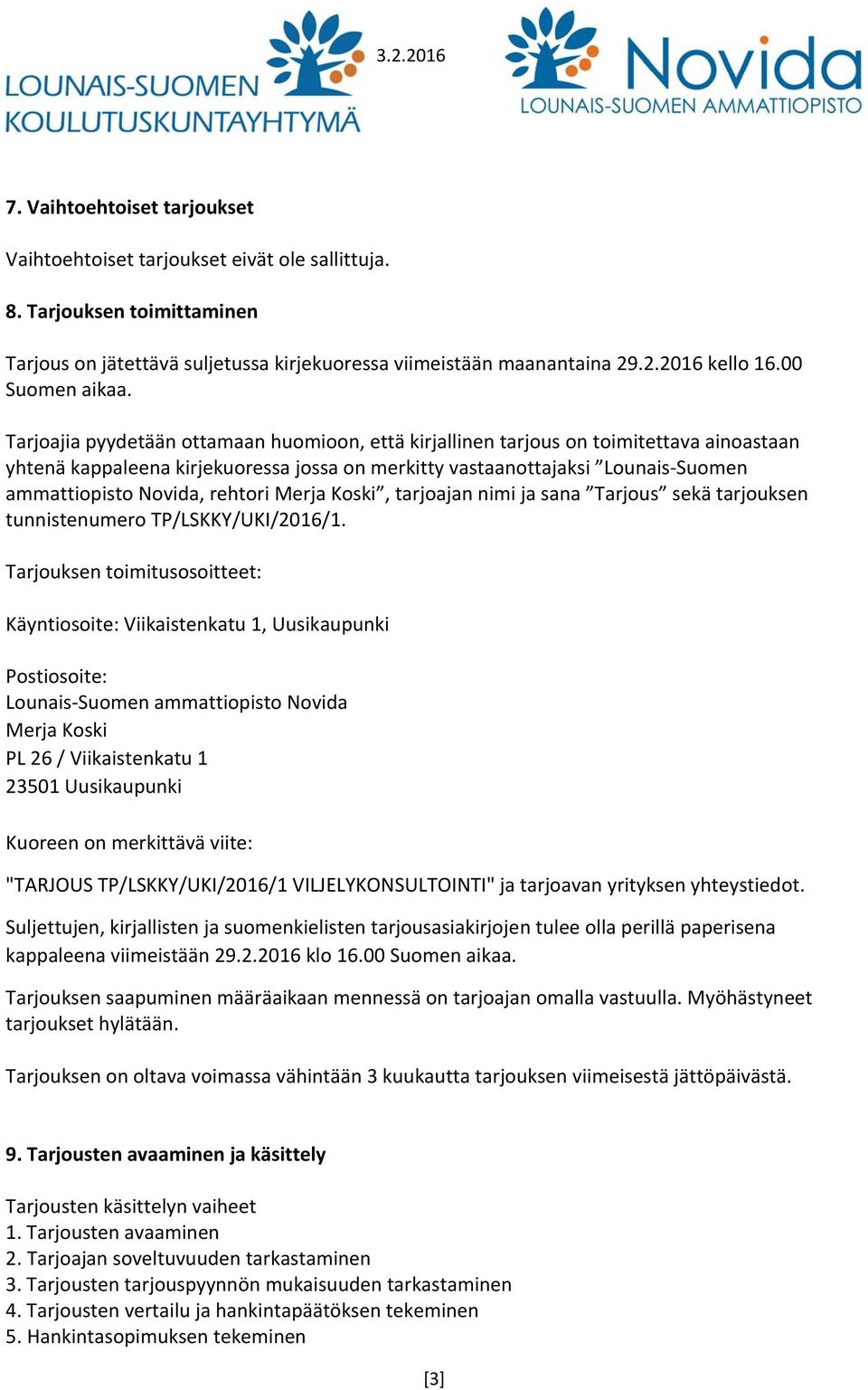 Tarjoajia pyydetään ottamaan huomioon, että kirjallinen tarjous on toimitettava ainoastaan yhtenä kappaleena kirjekuoressa jossa on merkitty vastaanottajaksi Lounais Suomen ammattiopisto Novida,