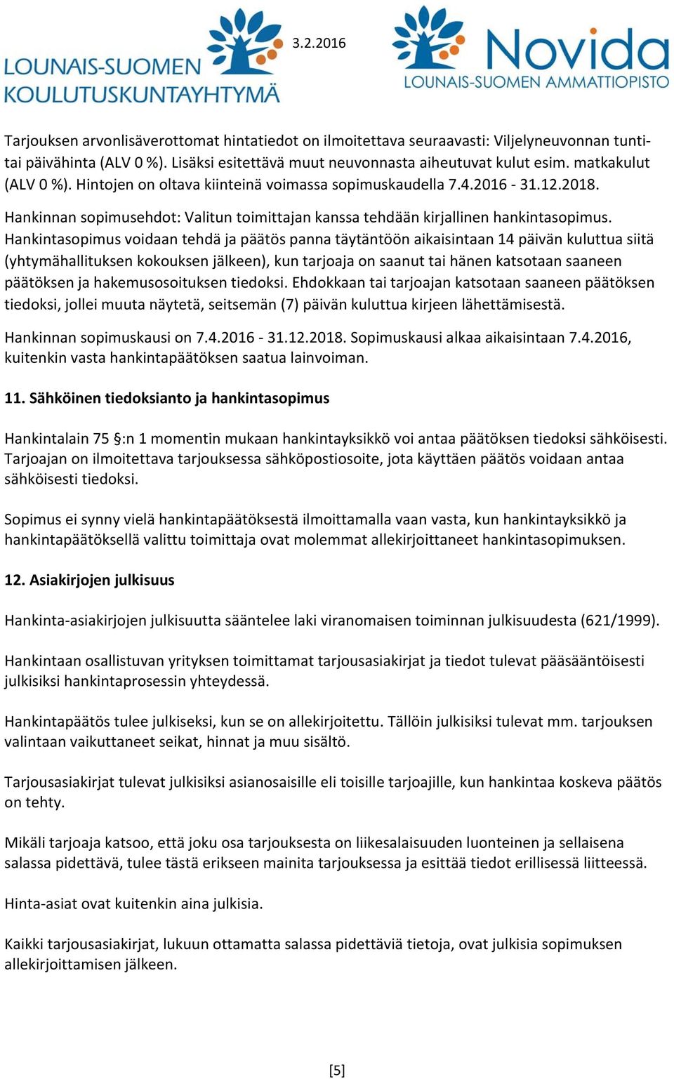 Hankintasopimus voidaan tehdä ja päätös panna täytäntöön aikaisintaan 14 päivän kuluttua siitä (yhtymähallituksen kokouksen jälkeen), kun tarjoaja on saanut tai hänen katsotaan saaneen päätöksen ja