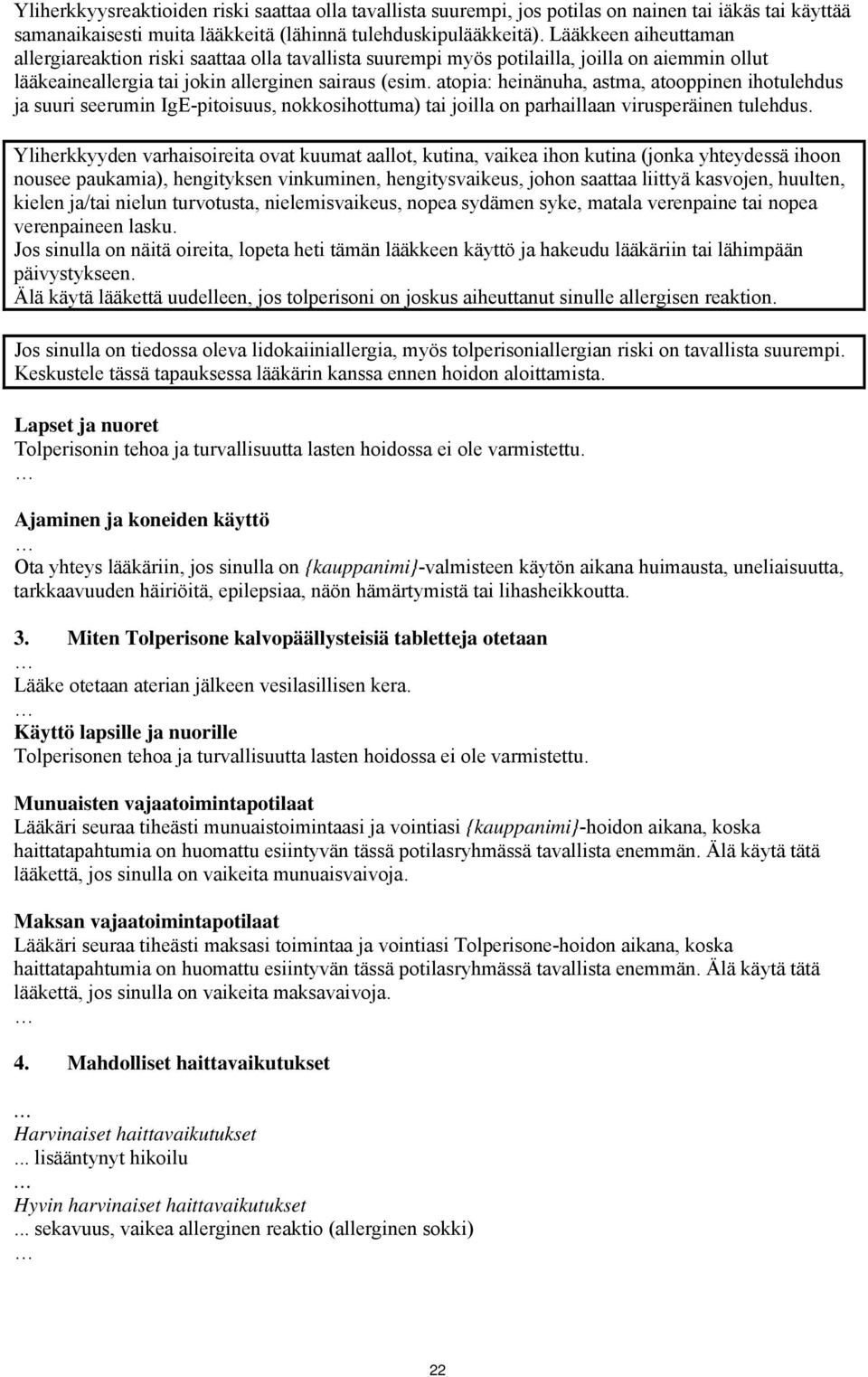 atopia: heinänuha, astma, atooppinen ihotulehdus ja suuri seerumin IgE-pitoisuus, nokkosihottuma) tai joilla on parhaillaan virusperäinen tulehdus.