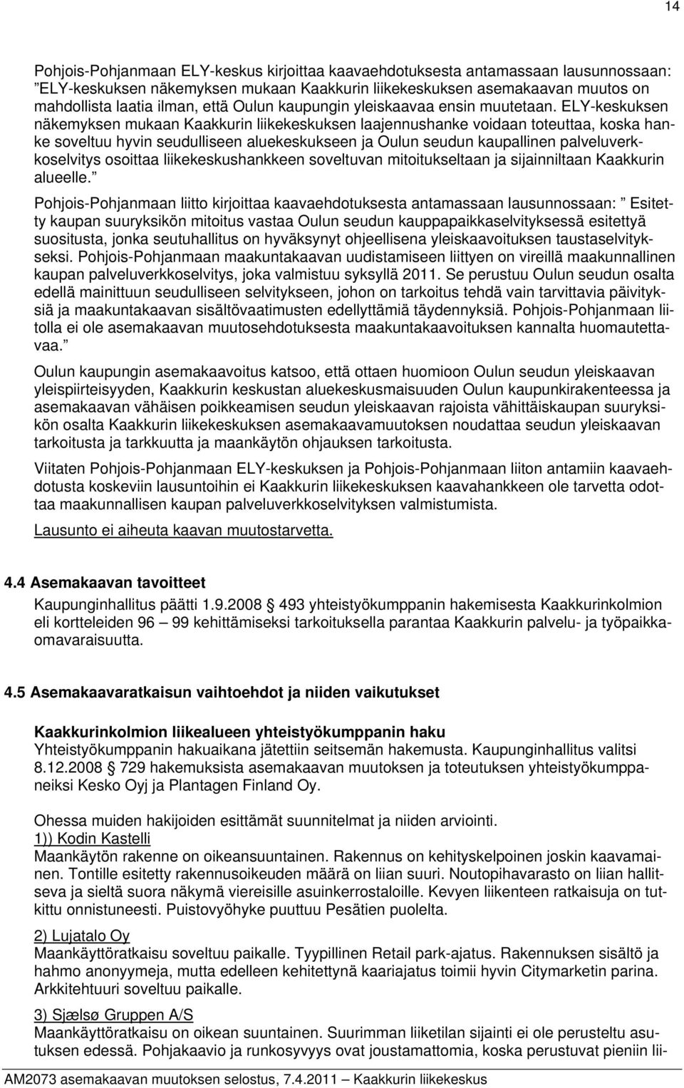 ELY-keskuksen näkemyksen mukaan Kaakkurin liikekeskuksen laajennushanke voidaan toteuttaa, koska hanke soveltuu hyvin seudulliseen aluekeskukseen ja Oulun seudun kaupallinen palveluverkkoselvitys