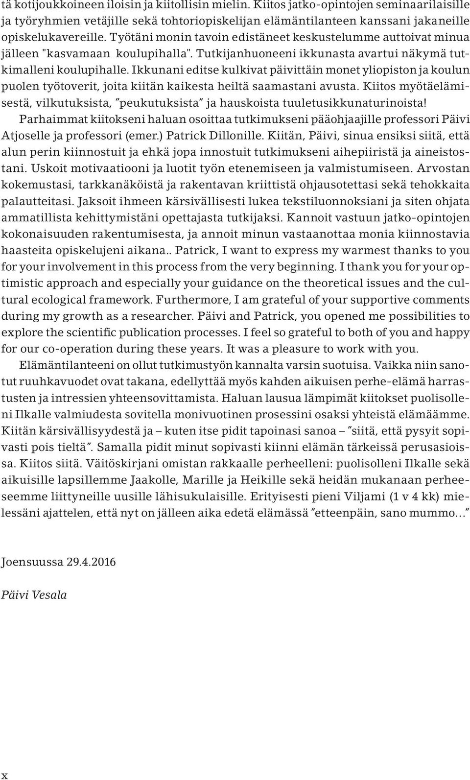Ikkunani editse kulkivat päivittäin monet yliopiston ja koulun puolen työtoverit, joita kiitän kaikesta heiltä saamastani avusta.