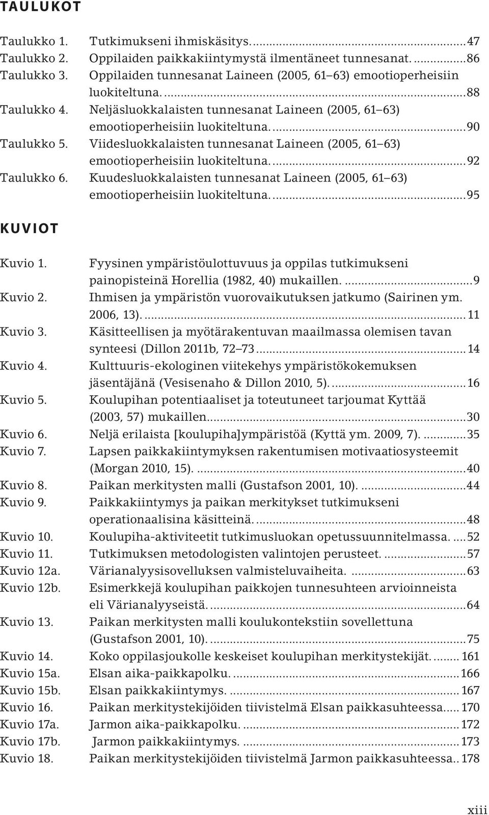 Viidesluokkalaisten tunnesanat Laineen (2005, 61 63) emootioperheisiin luokiteltuna...92 Taulukko 6. Kuudesluokkalaisten tunnesanat Laineen (2005, 61 63) emootioperheisiin luokiteltuna.