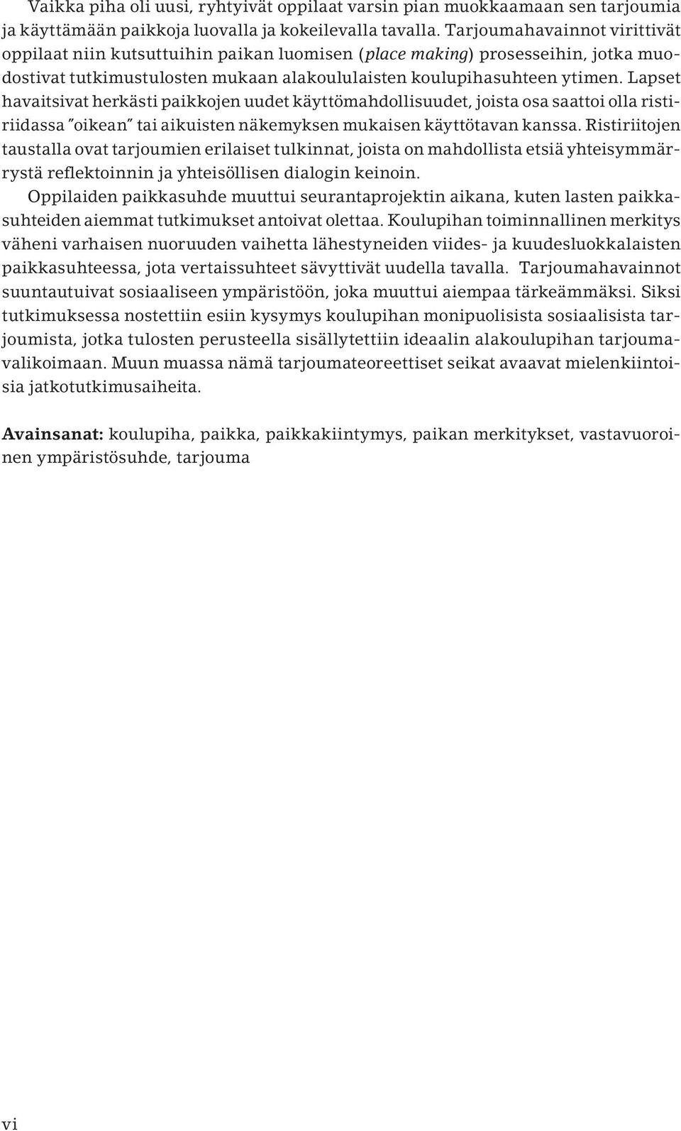 Lapset havaitsivat herkästi paikkojen uudet käyttömahdollisuudet, joista osa saattoi olla ristiriidassa oikean tai aikuisten näkemyksen mukaisen käyttötavan kanssa.