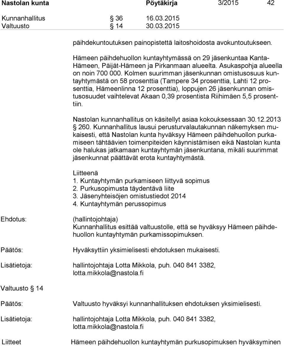 Kolmen suurimman jäsenkunnan omistusosuus kunta yh ty mäs tä on 58 prosenttia (Tampere 34 prosenttia, Lahti 12 prosent tia, Hämeenlinna 12 prosenttia), loppujen 26 jäsenkunnan omistus osuu det