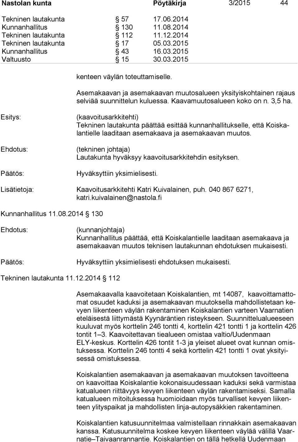 Esitys: (kaavoitusarkkitehti) Tekninen lautakunta päättää esittää kunnanhallitukselle, että Kois kalan tiel le laaditaan asemakaava ja asemakaavan muutos.