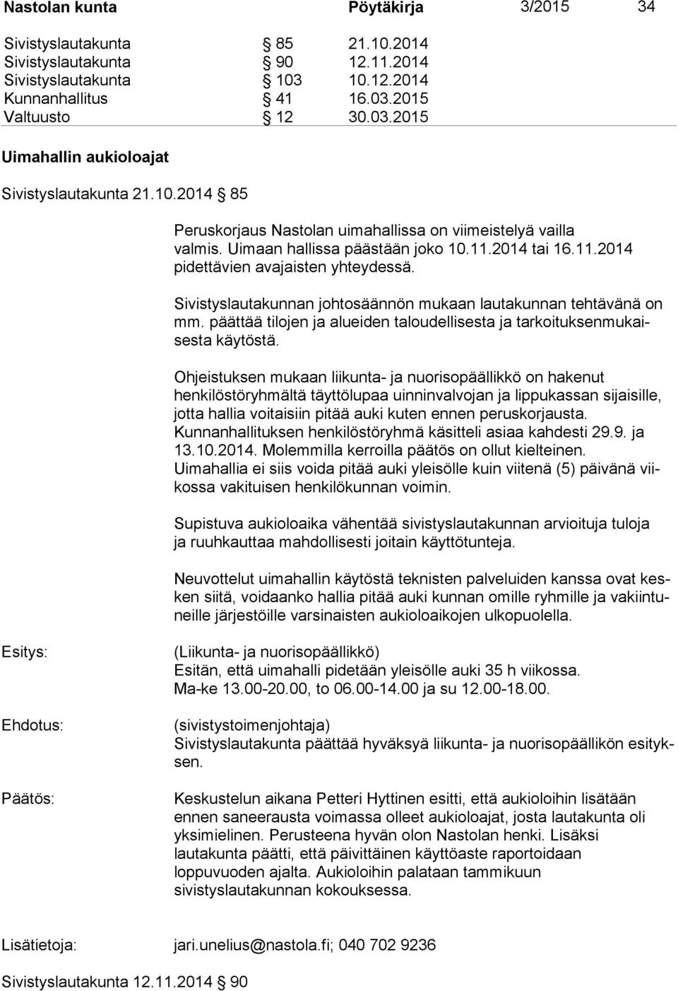 Sivistyslautakunnan johtosäännön mukaan lautakunnan tehtävänä on mm. päättää tilojen ja alueiden taloudellisesta ja tarkoituksenmukaisesta käytöstä.