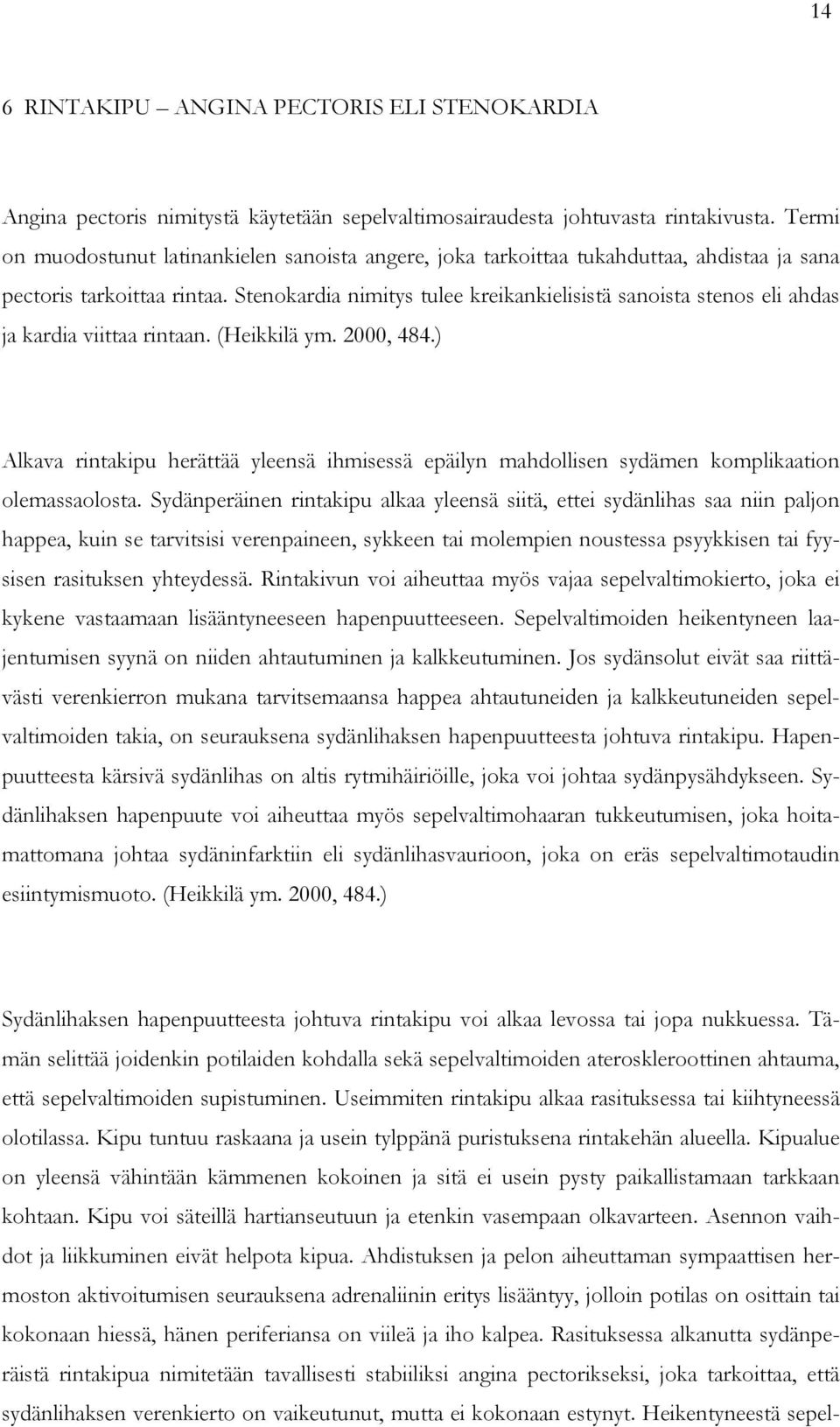 Stenokardia nimitys tulee kreikankielisistä sanoista stenos eli ahdas ja kardia viittaa rintaan. (Heikkilä ym. 2000, 484.