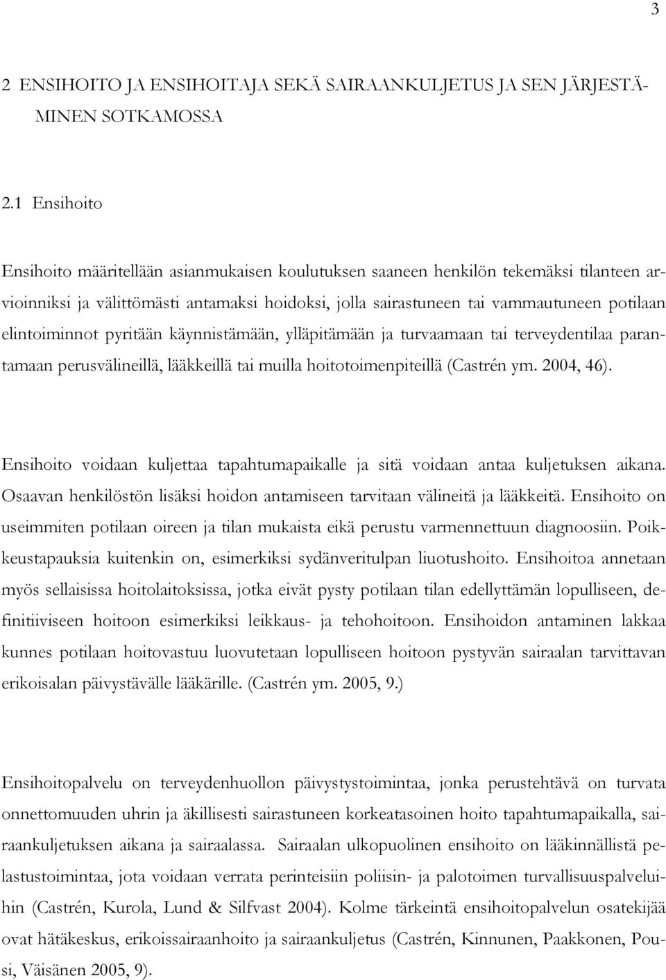 elintoiminnot pyritään käynnistämään, ylläpitämään ja turvaamaan tai terveydentilaa parantamaan perusvälineillä, lääkkeillä tai muilla hoitotoimenpiteillä (Castrén ym. 2004, 46).