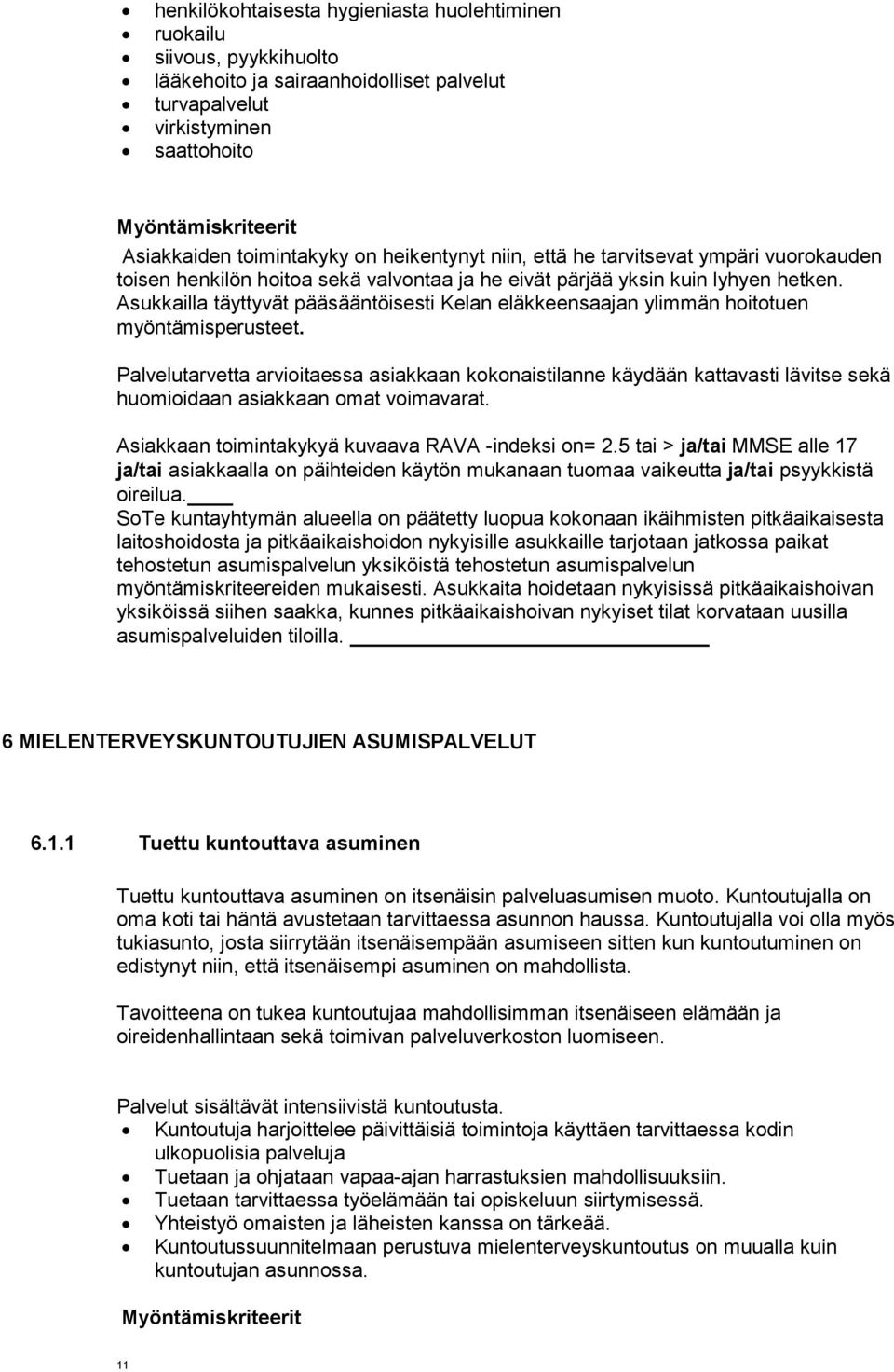 Asukkailla täyttyvät pääsääntöisesti Kelan eläkkeensaajan ylimmän hoitotuen myöntämisperusteet. Asiakkaan toimintakykyä kuvaava RAVA -indeksi on= 2.