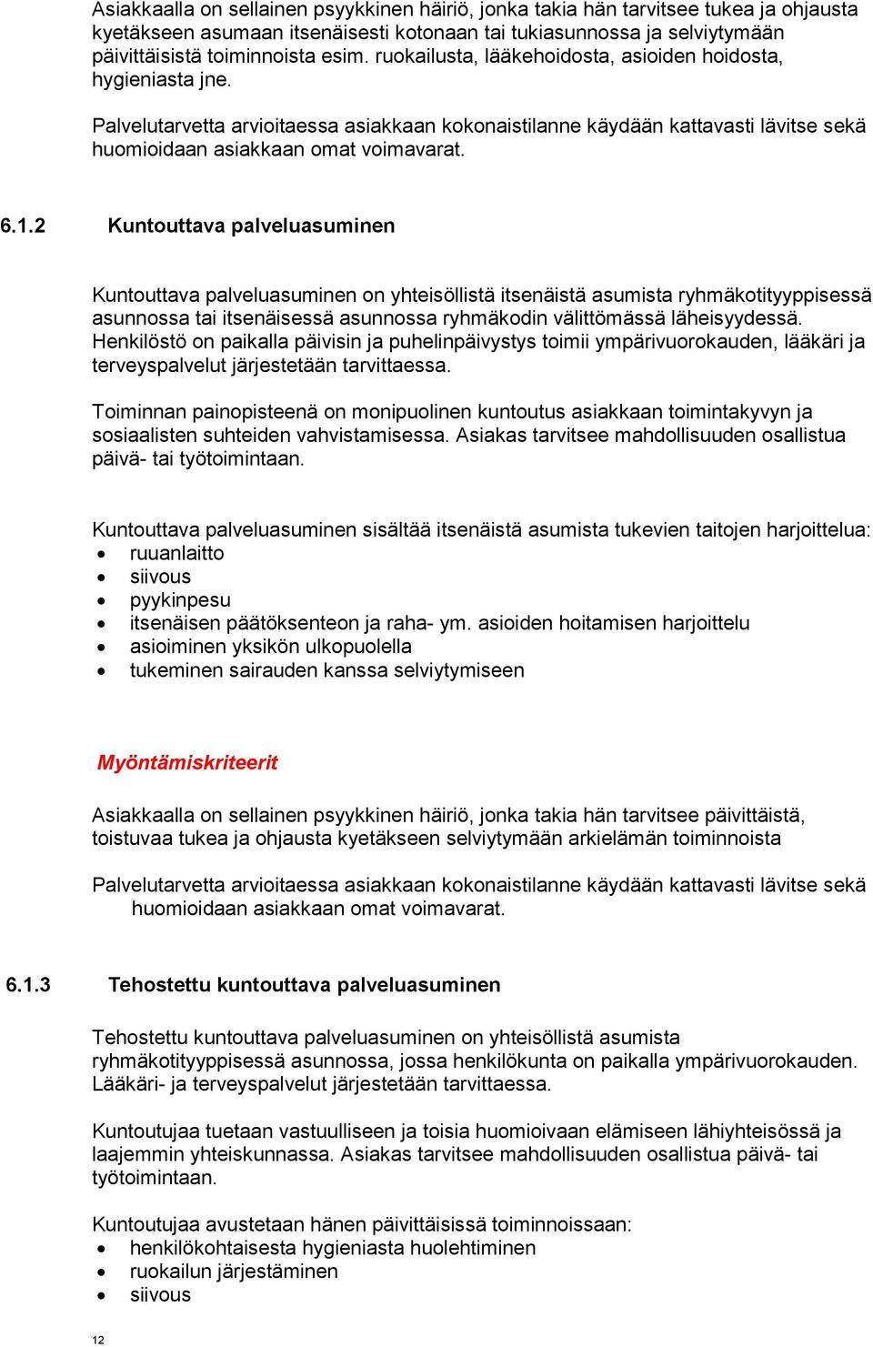 2 Kuntouttava palveluasuminen Kuntouttava palveluasuminen on yhteisöllistä itsenäistä asumista ryhmäkotityyppisessä asunnossa tai itsenäisessä asunnossa ryhmäkodin välittömässä läheisyydessä.