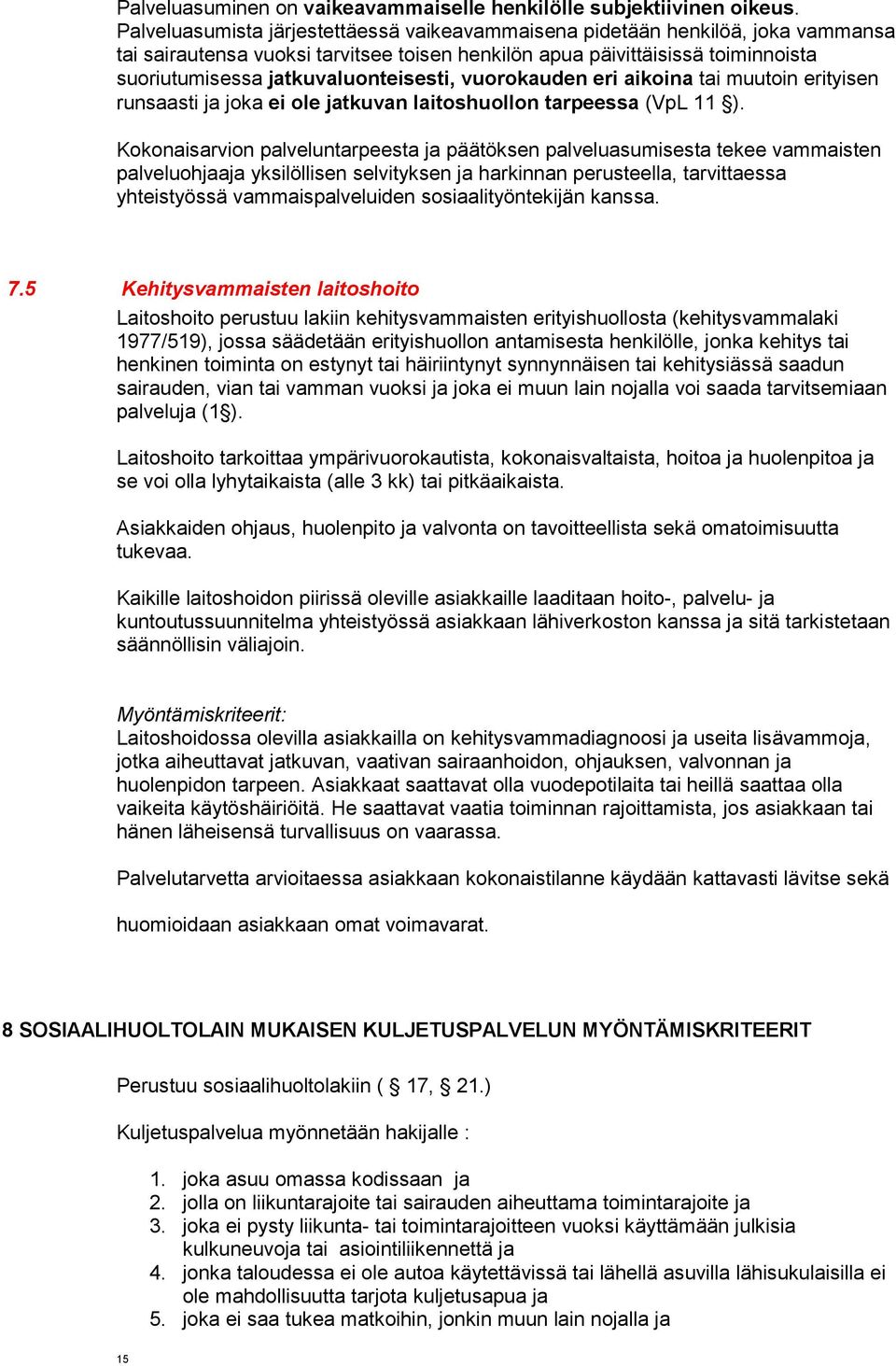 jatkuvaluonteisesti, vuorokauden eri aikoina tai muutoin erityisen runsaasti ja joka ei ole jatkuvan laitoshuollon tarpeessa (VpL 11 ).
