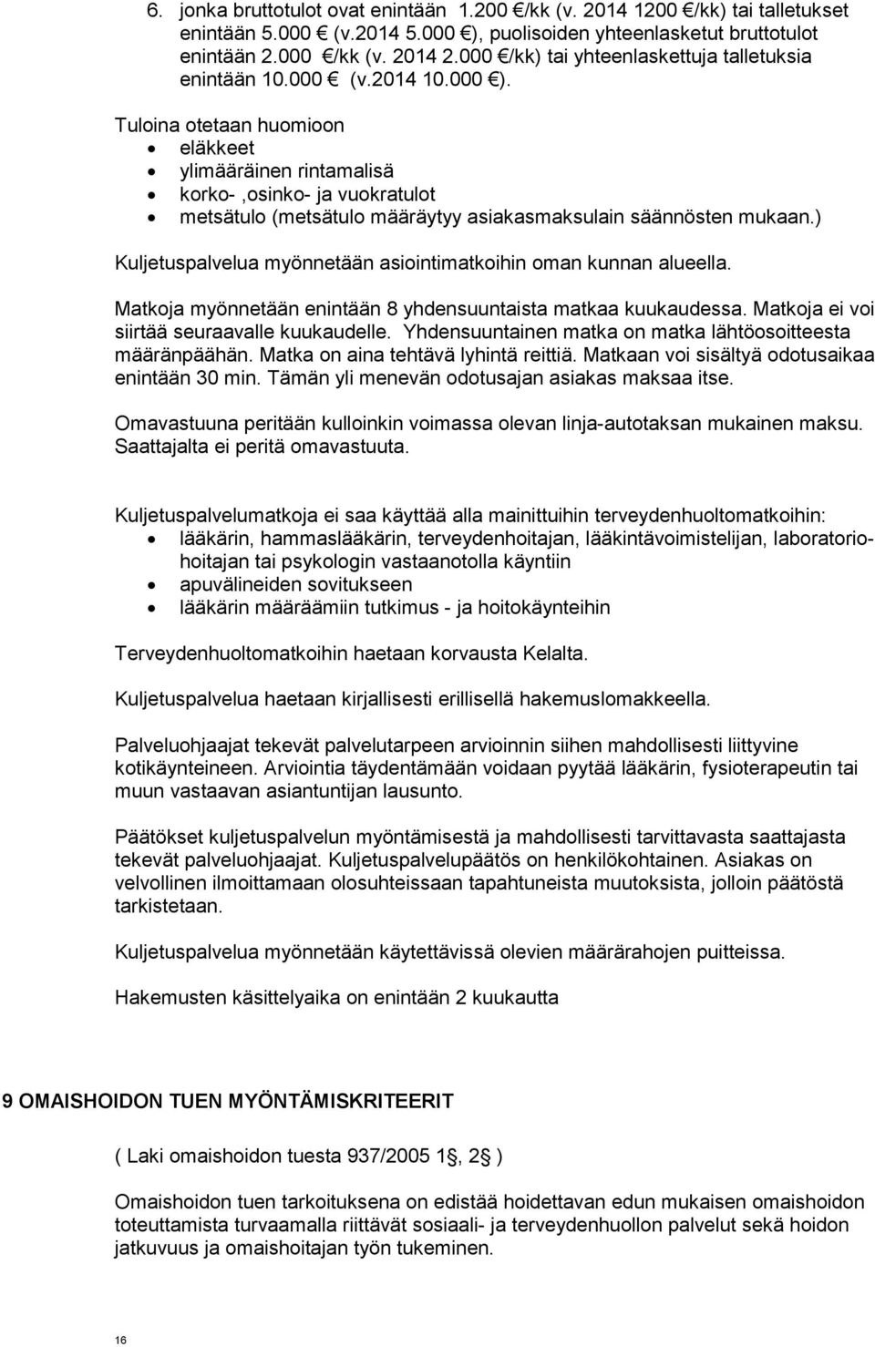 Tuloina otetaan huomioon eläkkeet ylimääräinen rintamalisä korko-,osinko- ja vuokratulot metsätulo (metsätulo määräytyy asiakasmaksulain säännösten mukaan.