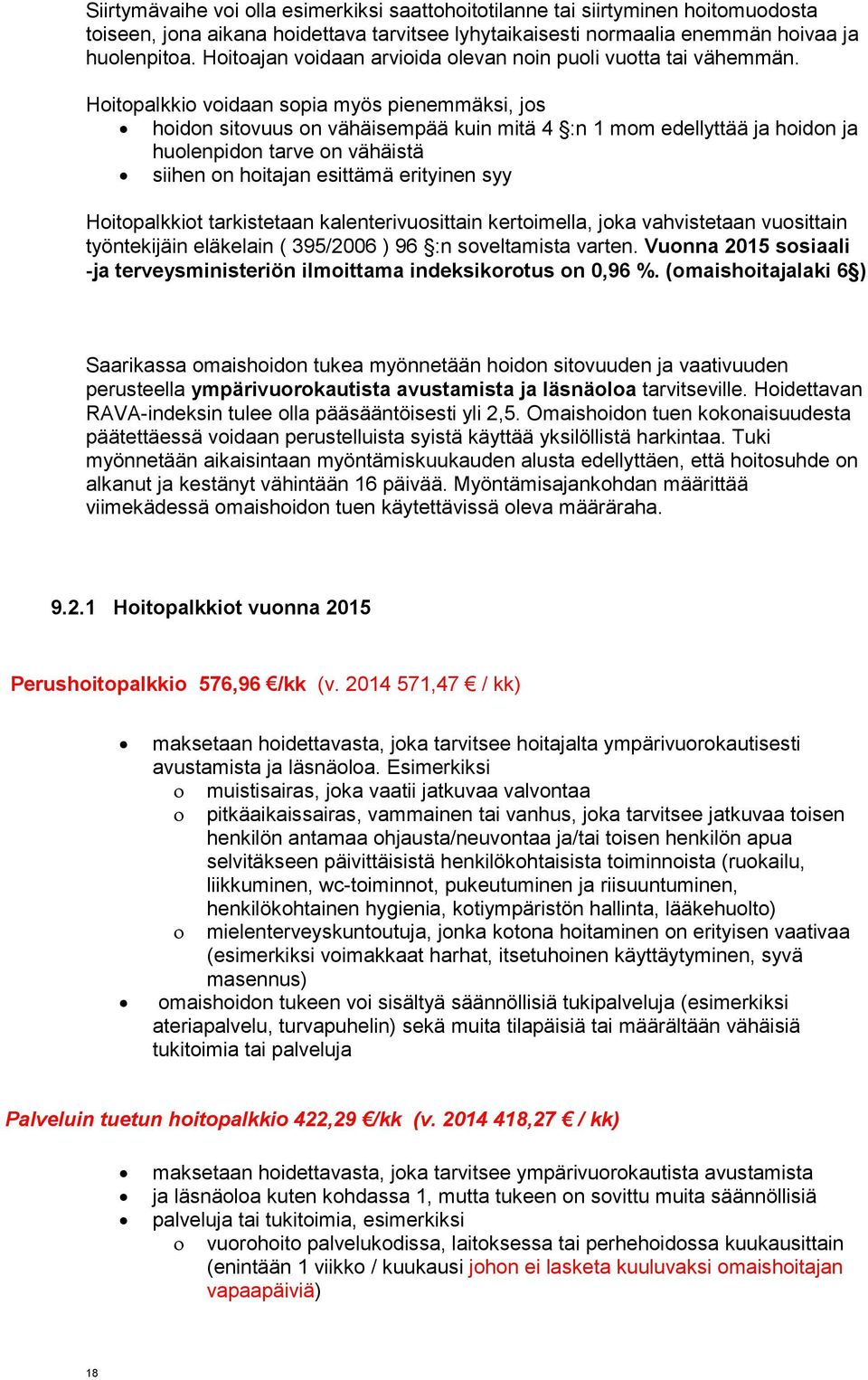 Hoitopalkkio voidaan sopia myös pienemmäksi, jos hoidon sitovuus on vähäisempää kuin mitä 4 :n 1 mom edellyttää ja hoidon ja huolenpidon tarve on vähäistä siihen on hoitajan esittämä erityinen syy