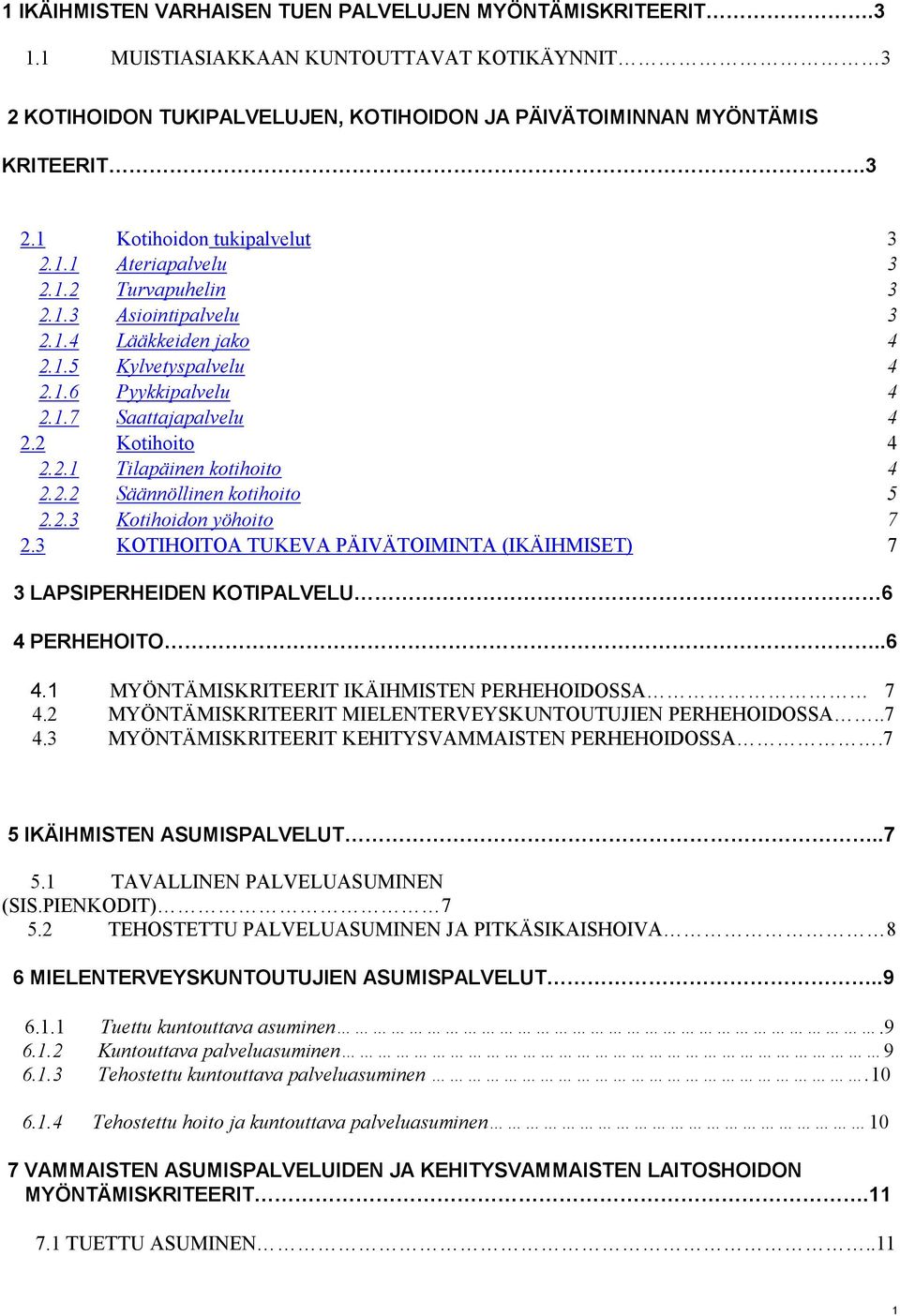 2.2 Säännöllinen kotihoito 5 2.2.3 Kotihoidon yöhoito 7 2.3 KOTIHOITOA TUKEVA PÄIVÄTOIMINTA (IKÄIHMISET) 7 3 LAPSIPERHEIDEN KOTIPALVELU 6 4 PERHEHOITO..6 4.1 MYÖNTÄMISKRITEERIT IKÄIHMISTEN PERHEHOIDOSSA 7 4.
