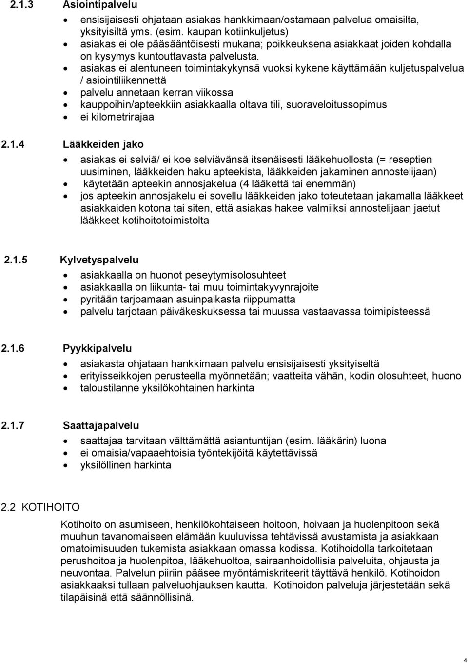 asiakas ei alentuneen toimintakykynsä vuoksi kykene käyttämään kuljetuspalvelua / asiointiliikennettä palvelu annetaan kerran viikossa kauppoihin/apteekkiin asiakkaalla oltava tili,