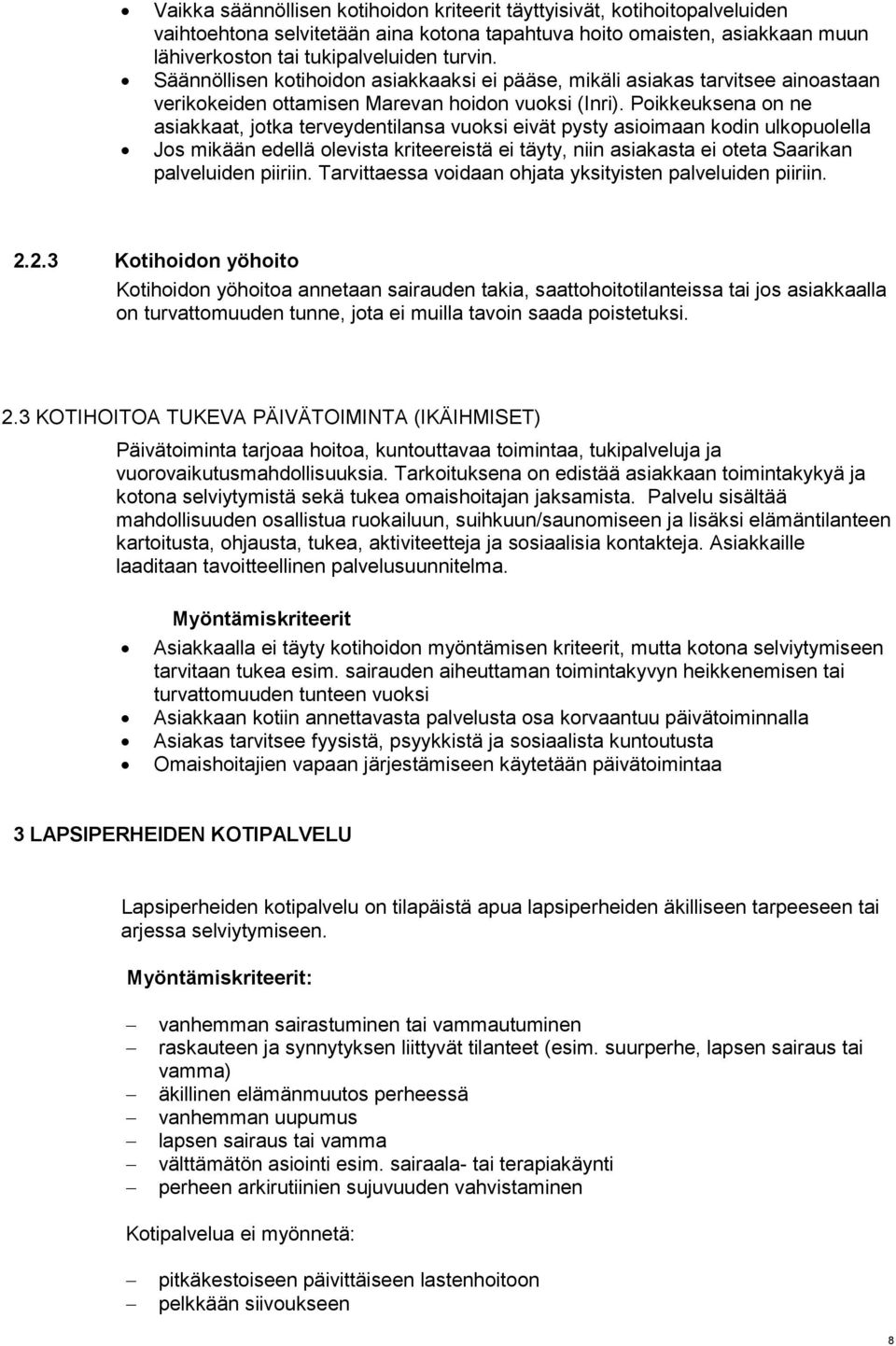 Poikkeuksena on ne asiakkaat, jotka terveydentilansa vuoksi eivät pysty asioimaan kodin ulkopuolella Jos mikään edellä olevista kriteereistä ei täyty, niin asiakasta ei oteta Saarikan palveluiden