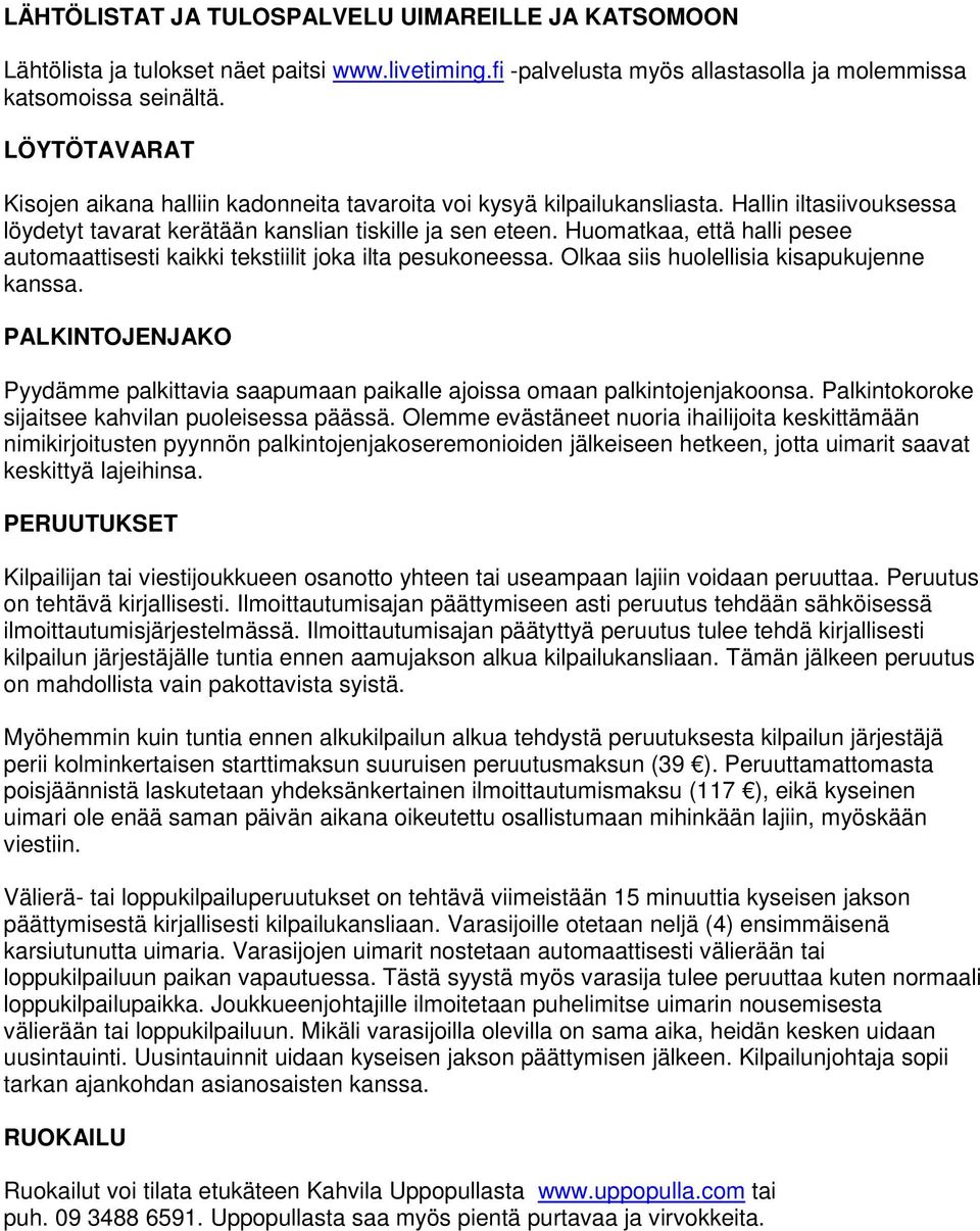 Huomatkaa, että halli pesee automaattisesti kaikki tekstiilit joka ilta pesukoneessa. Olkaa siis huolellisia kisapukujenne kanssa.