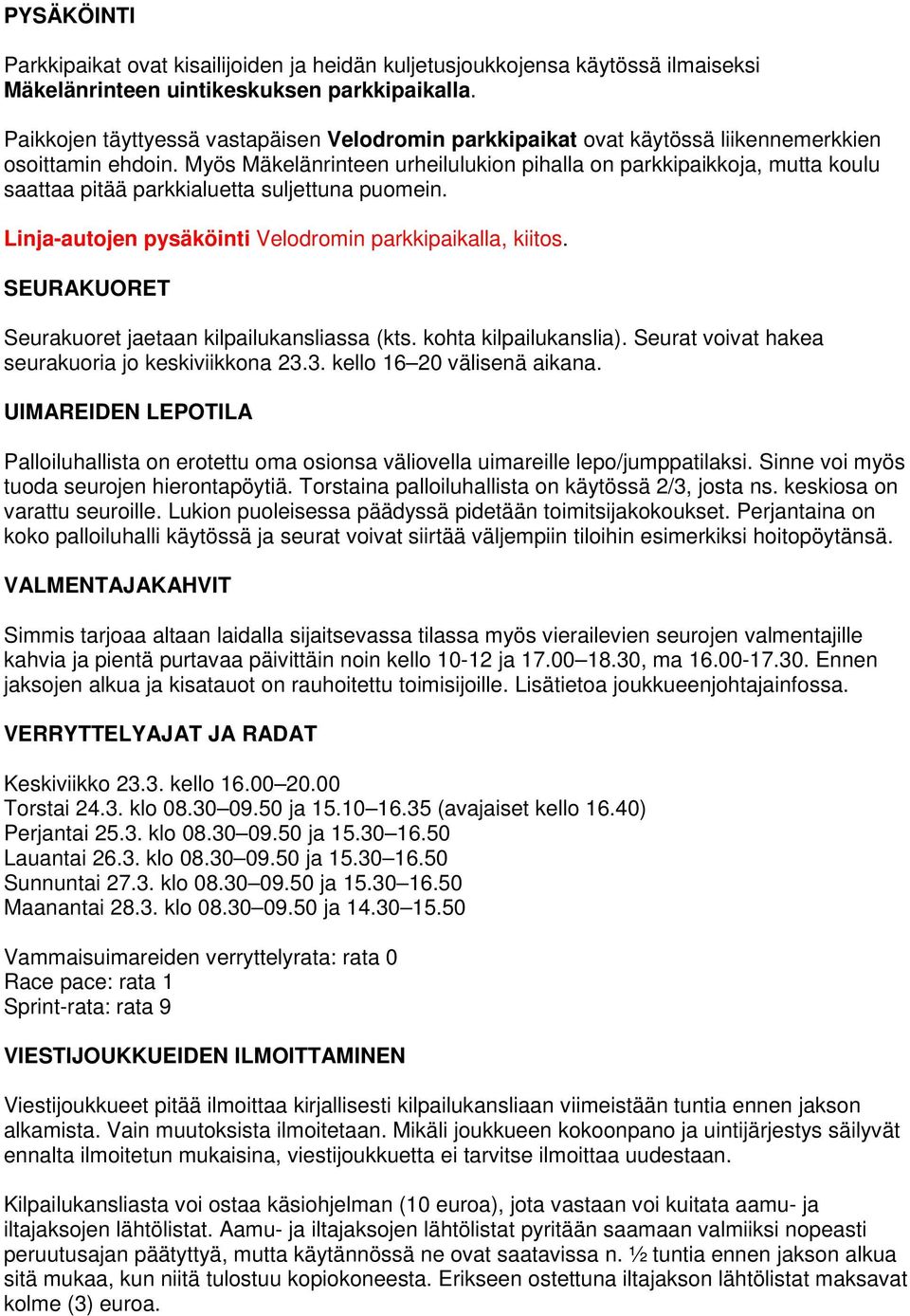 Myös Mäkelänrinteen urheilulukion pihalla on parkkipaikkoja, mutta koulu saattaa pitää parkkialuetta suljettuna puomein. Linja-autojen pysäköinti Velodromin parkkipaikalla, kiitos.