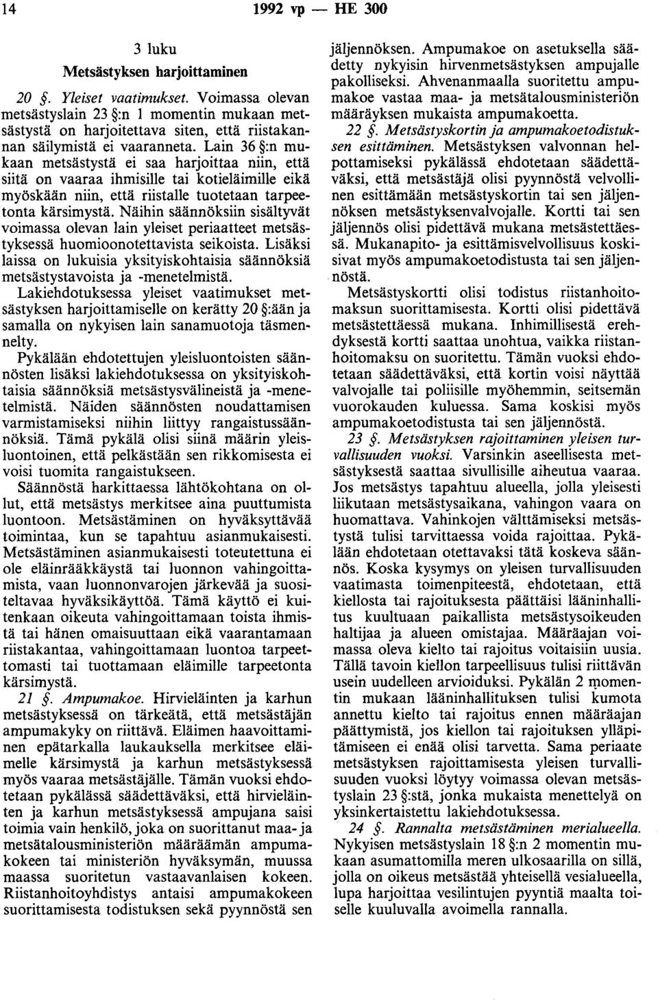 Lain 36 :n mukaan metsästystä ei saa harjoittaa niin, että siitä on vaaraa ihmisille tai kotieläimille eikä myöskään niin, että riistalle tuotetaan tarpeetonta kärsimystä.