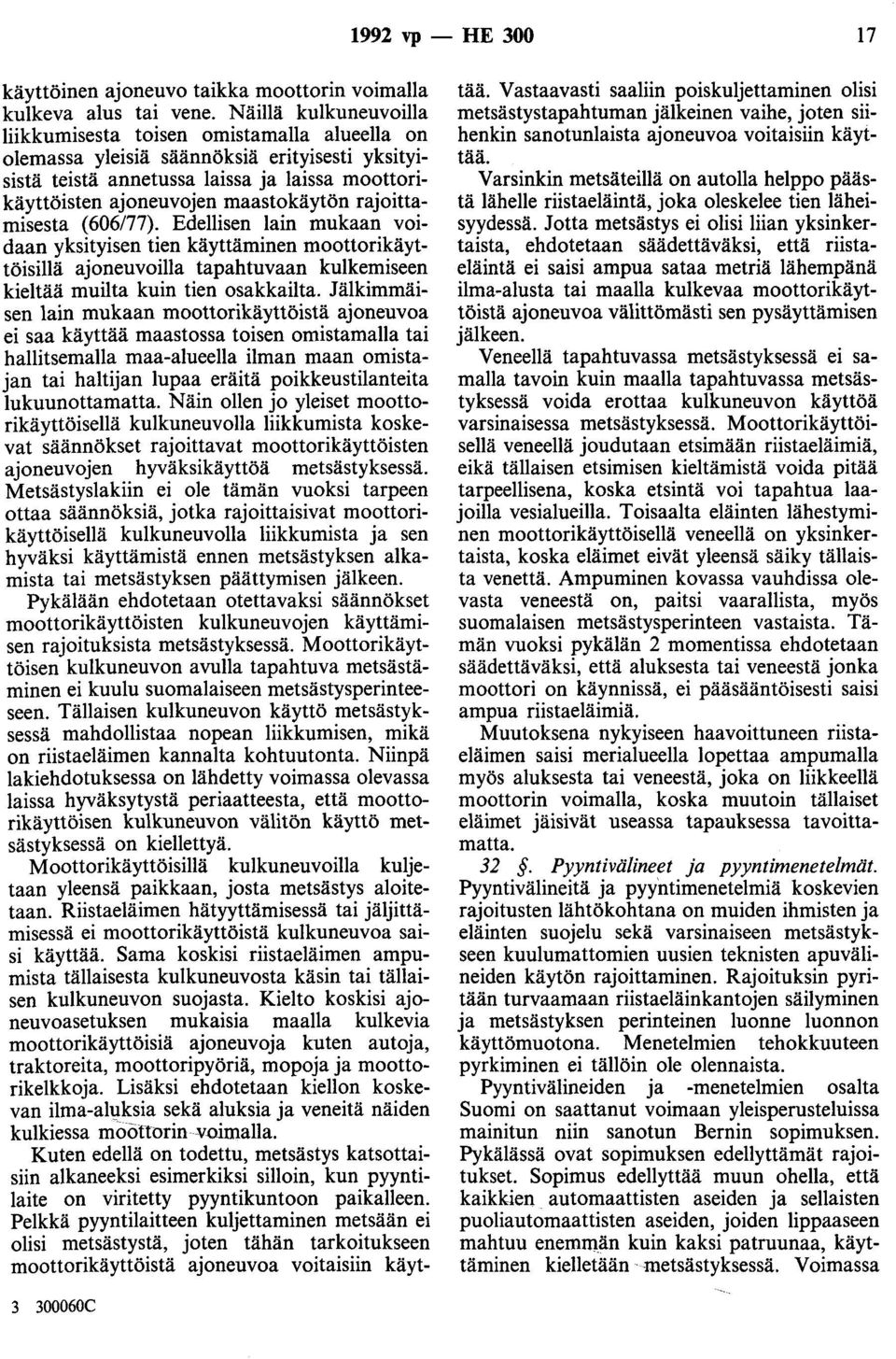 rajoittamisesta (606/77). Edellisen lain mukaan voidaan yksityisen tien käyttäminen moottorikäyttöisillä ajoneuvoilla tapahtuvaan kulkemiseen kieltää muilta kuin tien osakkailta.
