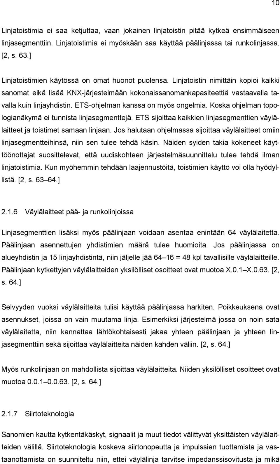 ETS-ohjelman kanssa on myös ongelmia. Koska ohjelman topologianäkymä ei tunnista linjasegmenttejä. ETS sijoittaa kaikkien linjasegmenttien väylälaitteet ja toistimet samaan linjaan.