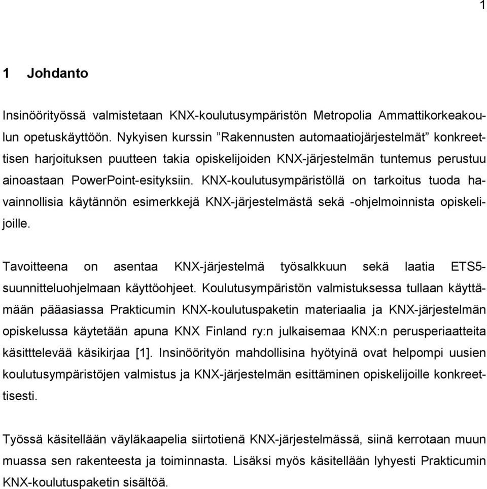 KNX-koulutusympäristöllä on tarkoitus tuoda havainnollisia käytännön esimerkkejä KNX-järjestelmästä sekä -ohjelmoinnista opiskelijoille.