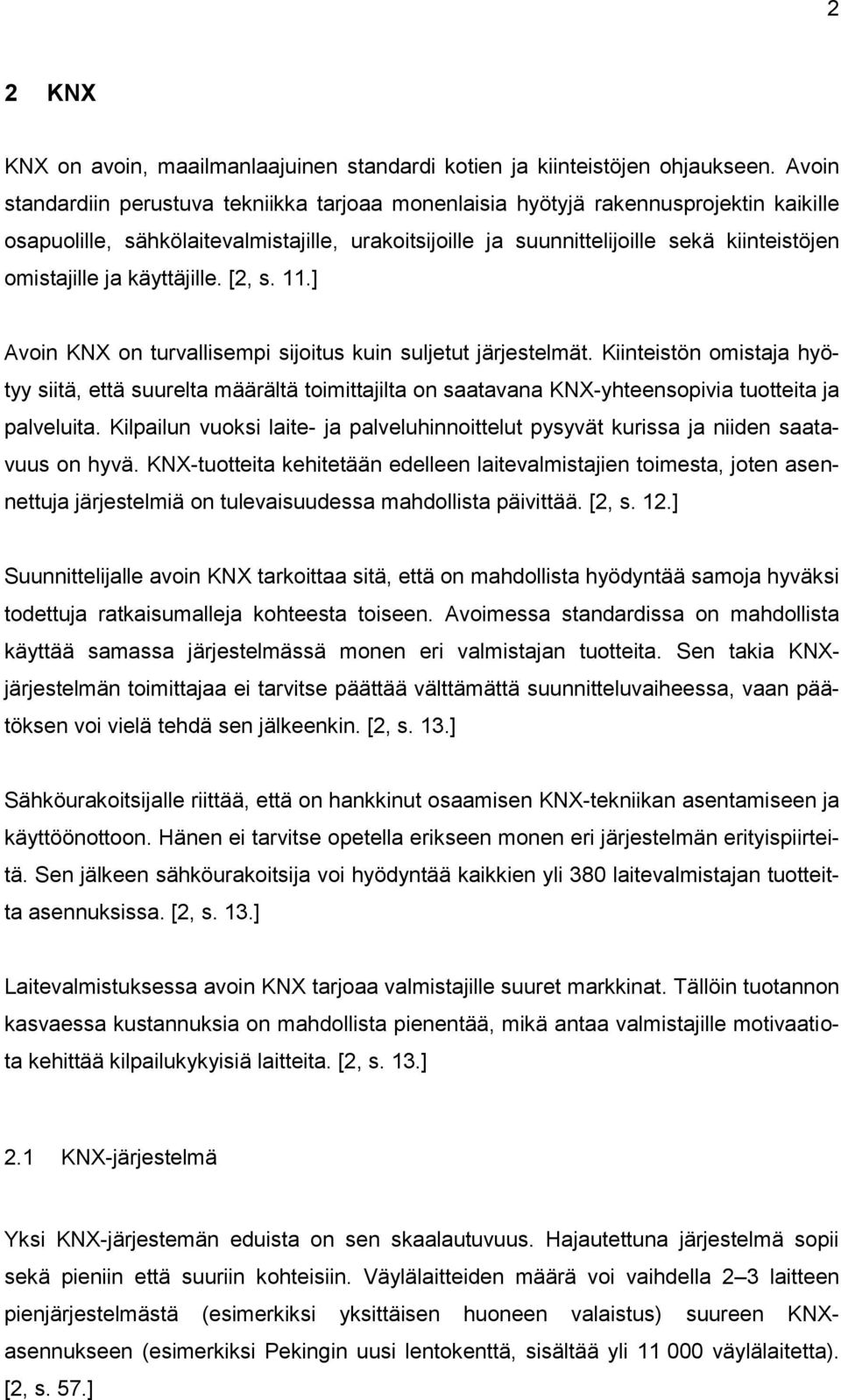 ja käyttäjille. [2, s. 11.] Avoin KNX on turvallisempi sijoitus kuin suljetut järjestelmät.