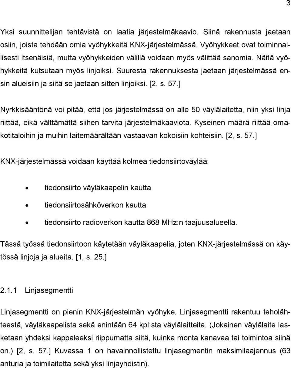Suuresta rakennuksesta jaetaan järjestelmässä ensin alueisiin ja siitä se jaetaan sitten linjoiksi. [2, s. 57.
