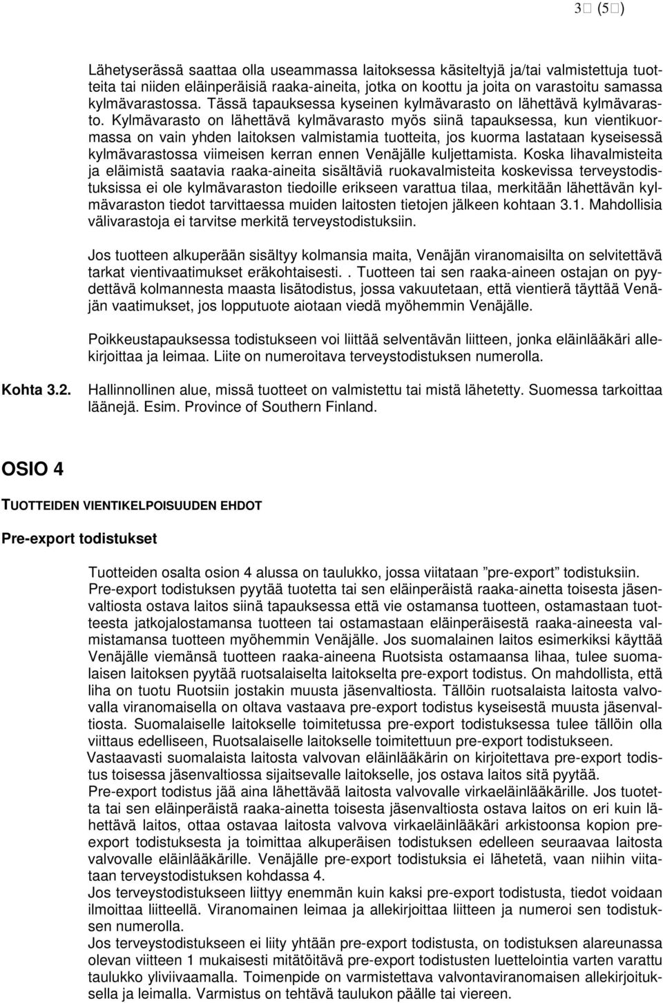 Kylmävarasto on lähettävä kylmävarasto myös siinä tapauksessa, kun vientikuormassa on vain yhden laitoksen valmistamia tuotteita, jos kuorma lastataan kyseisessä kylmävarastossa viimeisen kerran