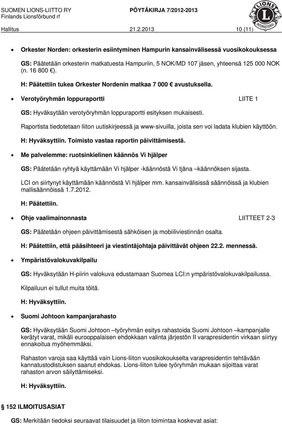 Raportista tiedotetaan liiton uutiskirjeessä ja www-sivuilla, joista sen voi ladata klubien käyttöön. Toimisto vastaa raportin päivittämisestä.