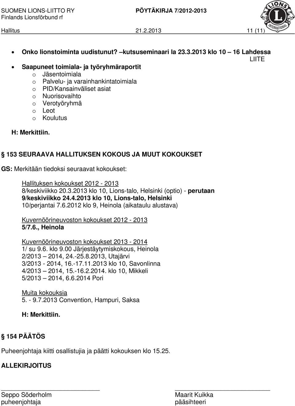 3.2013 klo 10 16 Lahdessa LIITE Saapuneet toimiala- ja työryhmäraportit o Jäsentoimiala o Palvelu- ja varainhankintatoimiala o PID/Kansainväliset asiat o Nuorisovaihto o Verotyöryhmä o Leot o