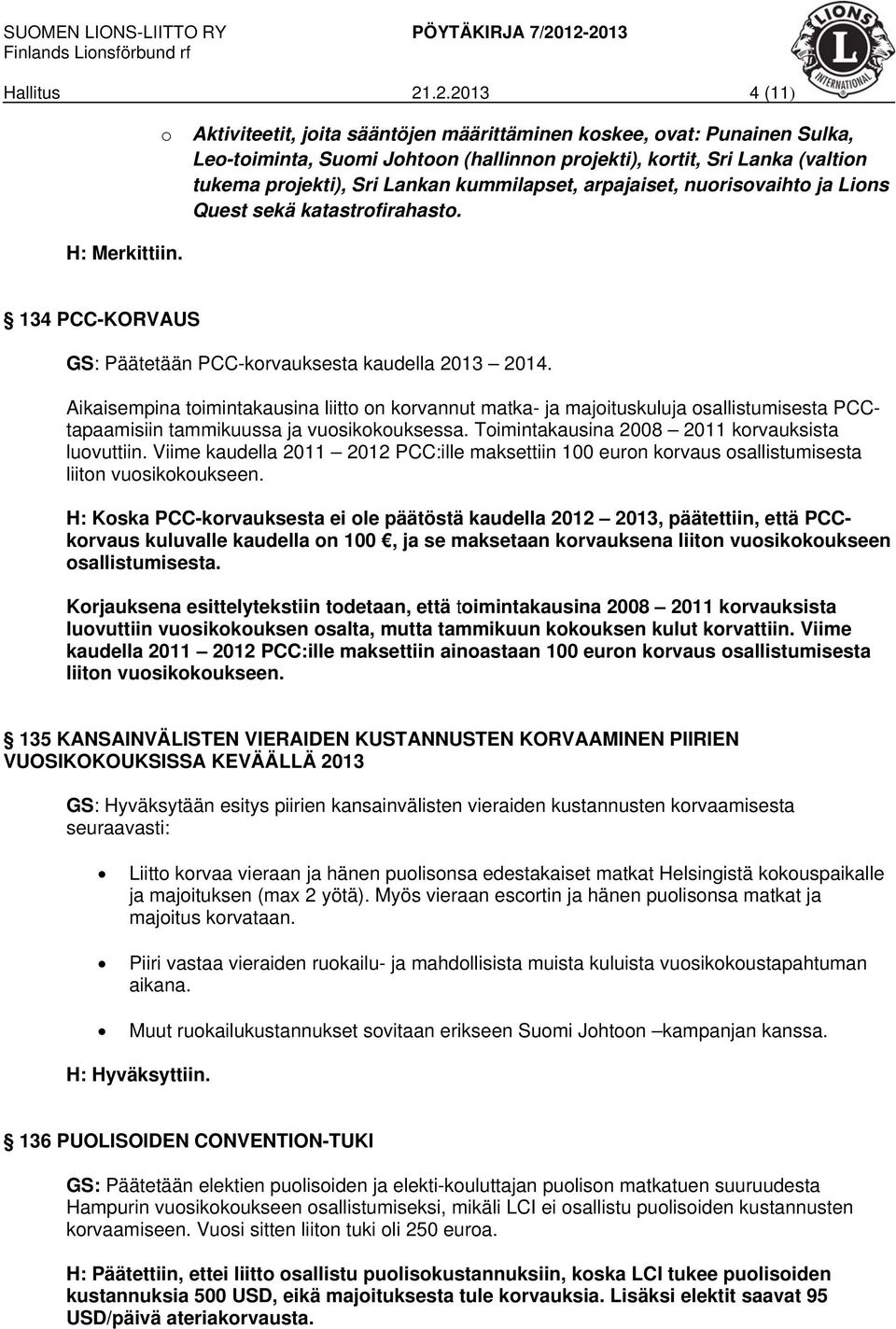 kummilapset, arpajaiset, nuorisovaihto ja Lions Quest sekä katastrofirahasto. H: Merkittiin. 134 PCC-KORVAUS GS: Päätetään PCC-korvauksesta kaudella 2013 2014.