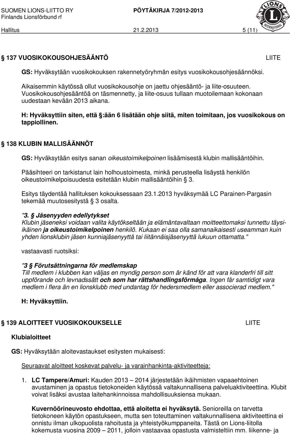 H: Hyväksyttiin siten, että :ään 6 lisätään ohje siitä, miten toimitaan, jos vuosikokous on tappiollinen.