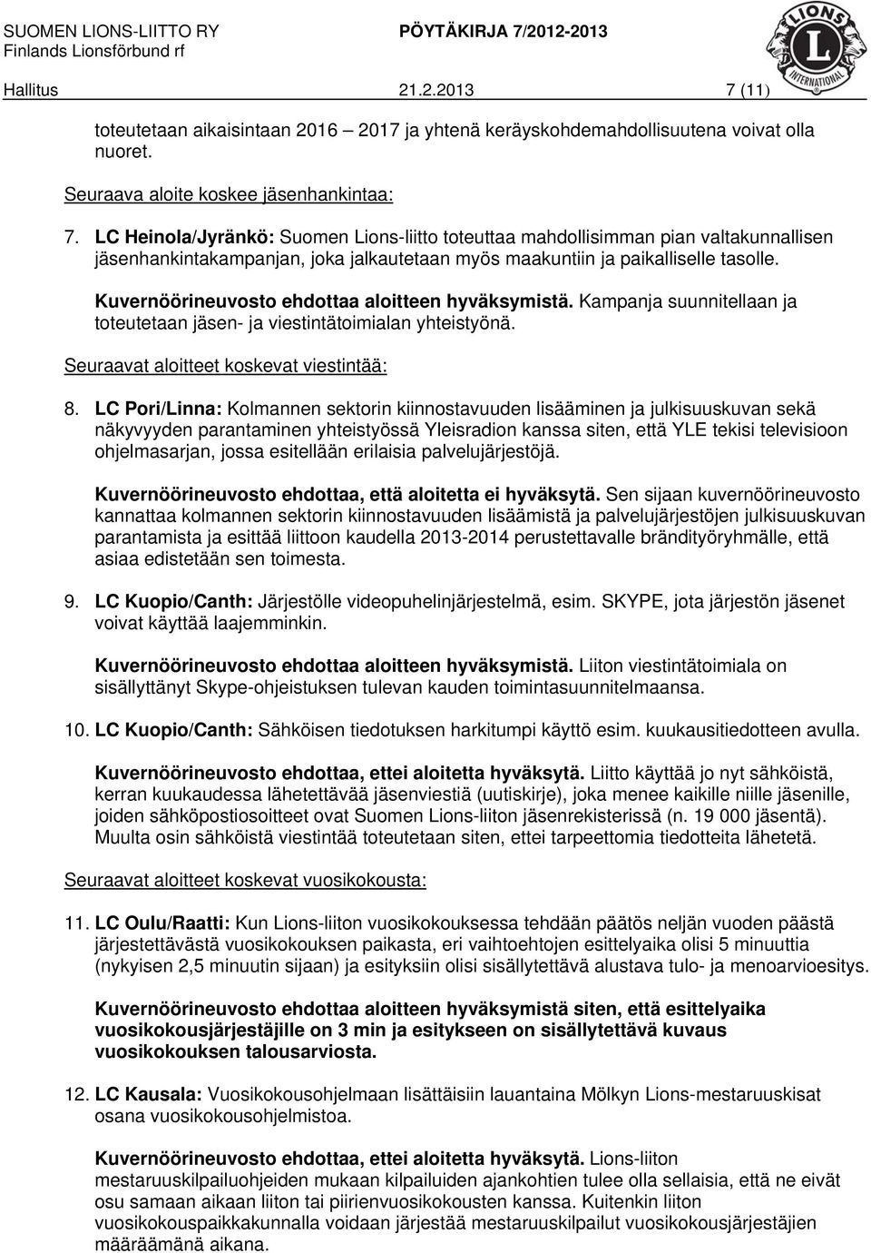 Kuvernöörineuvosto ehdottaa aloitteen hyväksymistä. Kampanja suunnitellaan ja toteutetaan jäsen- ja viestintätoimialan yhteistyönä. Seuraavat aloitteet koskevat viestintää: 8.