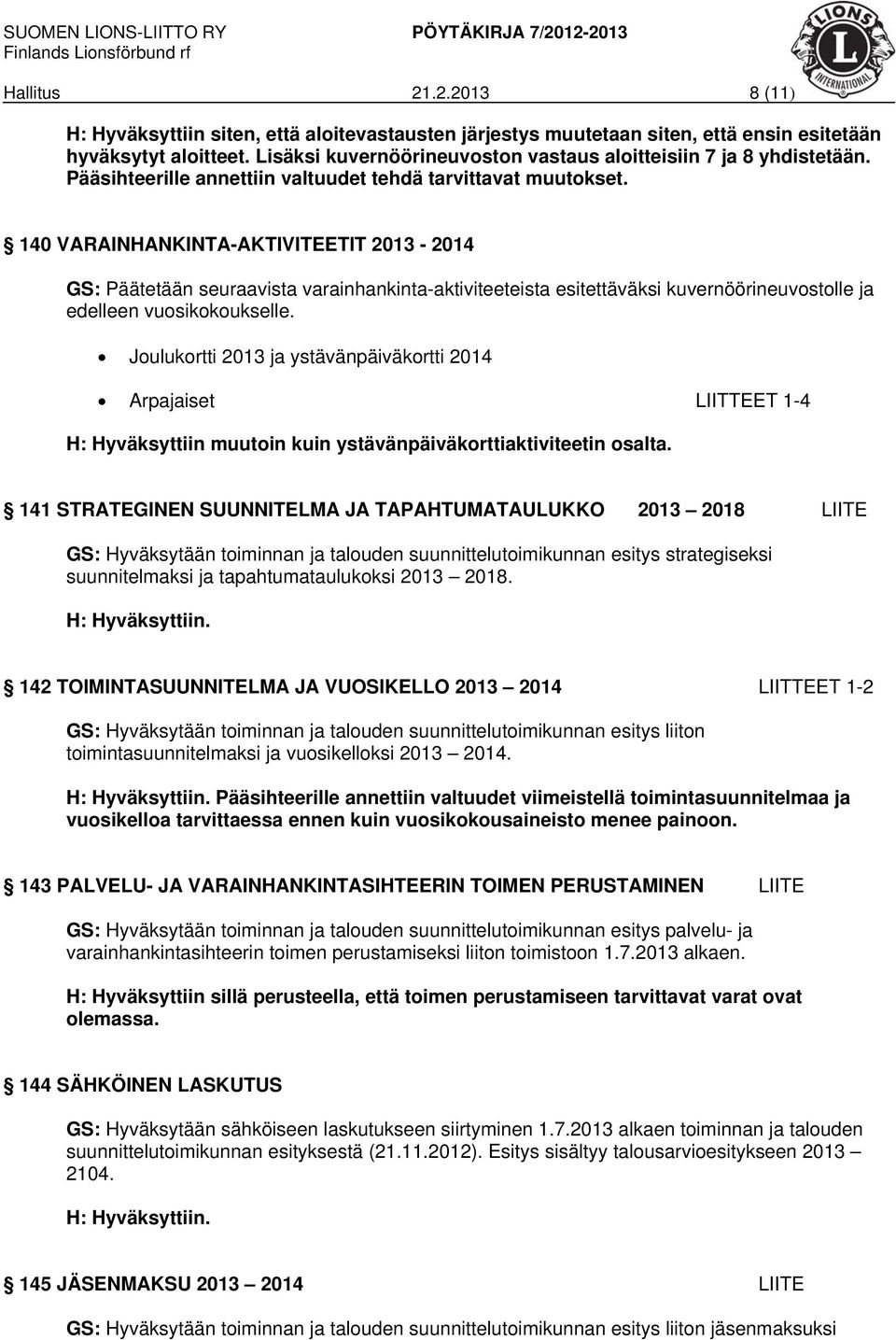 140 VARAINHANKINTA-AKTIVITEETIT 2013-2014 GS: Päätetään seuraavista varainhankinta-aktiviteeteista esitettäväksi kuvernöörineuvostolle ja edelleen vuosikokoukselle.