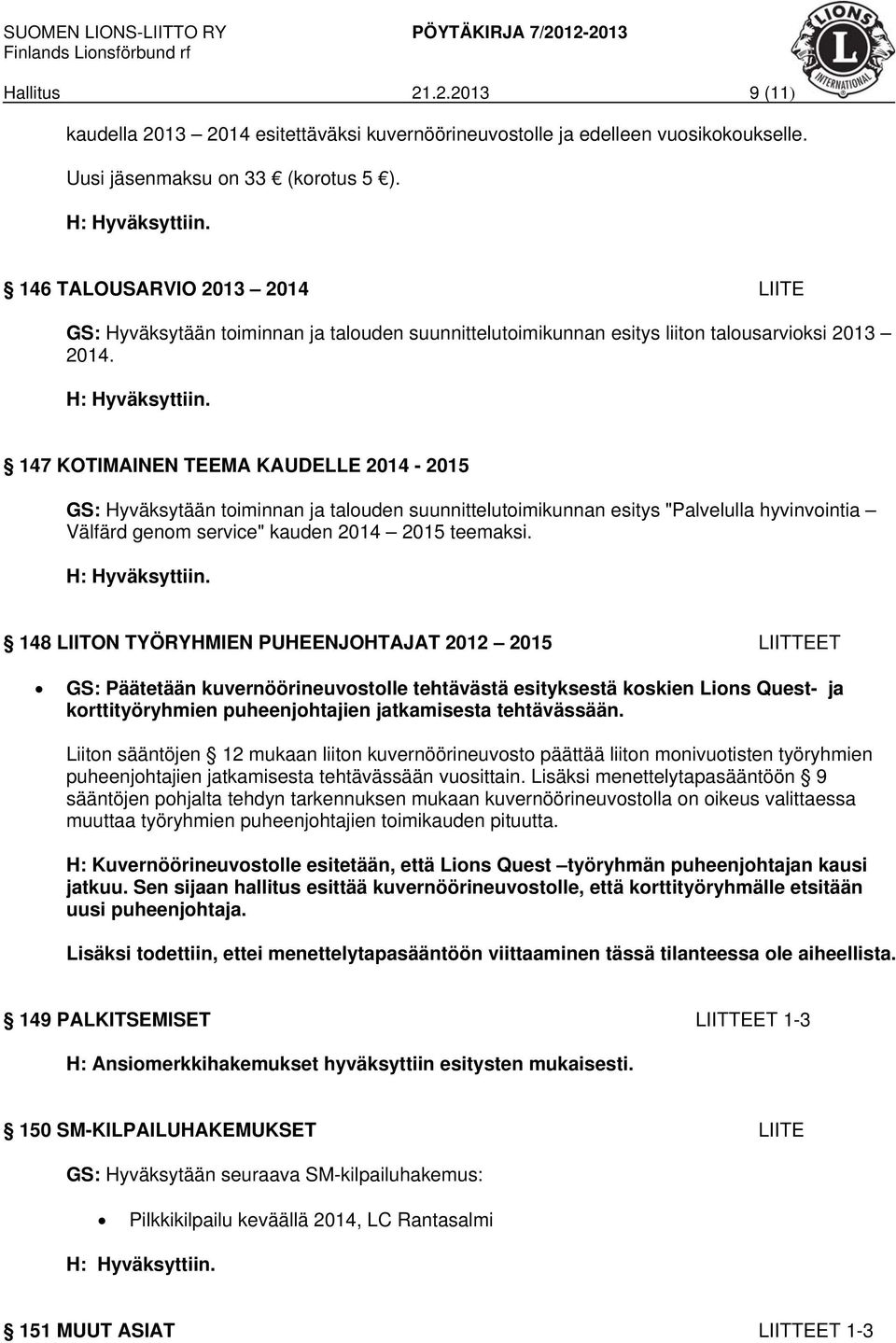 147 KOTIMAINEN TEEMA KAUDELLE 2014-2015 GS: Hyväksytään toiminnan ja talouden suunnittelutoimikunnan esitys "Palvelulla hyvinvointia Välfärd genom service" kauden 2014 2015 teemaksi.