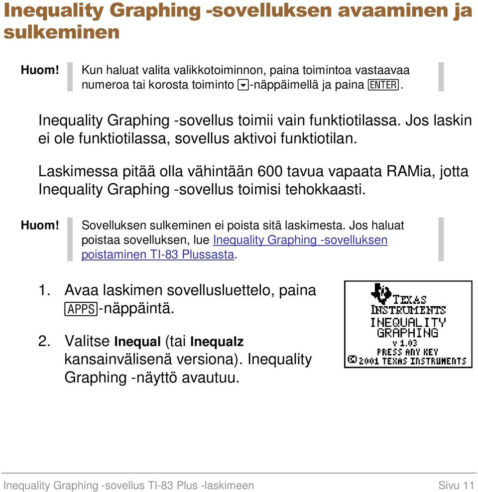 Laskimessa pitää olla vähintään 600 tavua vapaata RAMia, jotta Inequality Graphing -sovellus toimisi tehokkaasti. Huom! Sovelluksen sulkeminen ei poista sitä laskimesta.