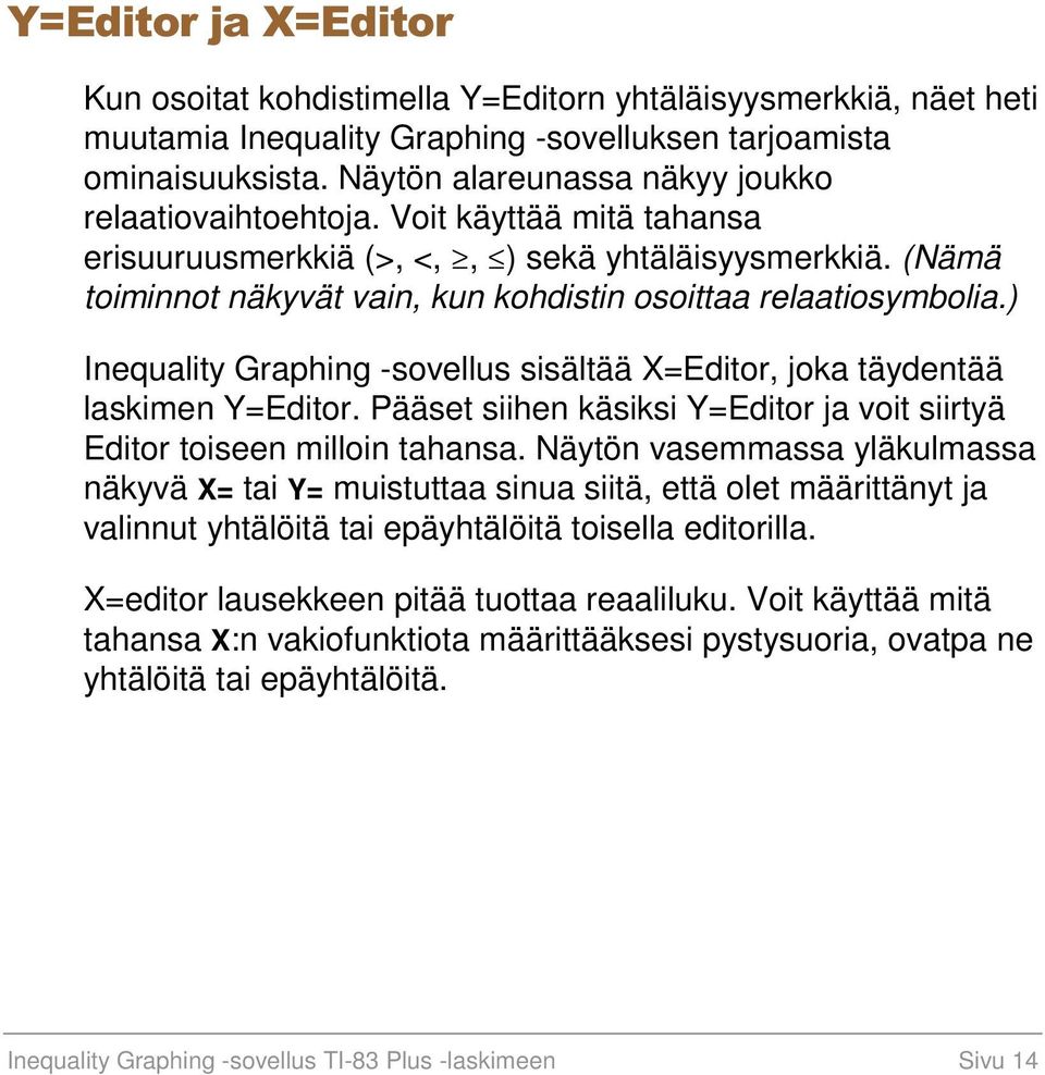 (Nämä toiminnot näkyvät vain, kun kohdistin osoittaa relaatiosymbolia.) Inequality Graphing -sovellus sisältää X=Editor, joka täydentää laskimen Y=Editor.